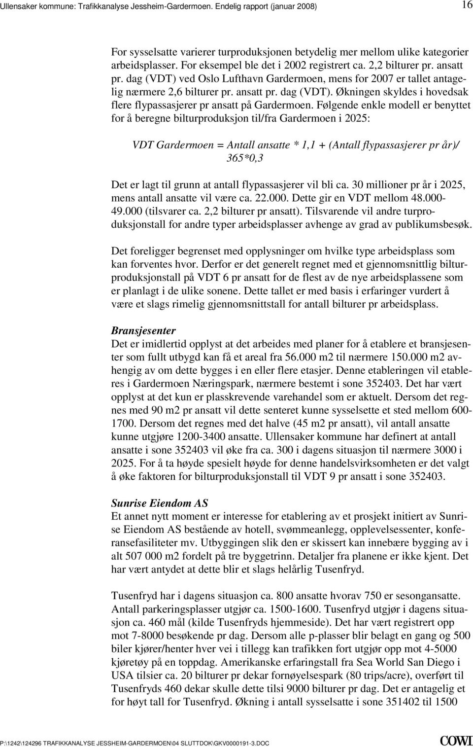 for å beregne bilturproduksjon til/fra Gardermoen i 2025: VDT Gardermoen = Antall ansatte * 1,1 + (Antall flypassasjerer pr år)/ 365*0,3 Det er lagt til grunn at antall flypassasjerer vil bli ca 30