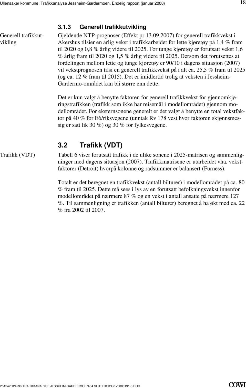 mellom lette og tunge kjøretøy er 90/10 i dagens situasjon (2007) vil vekstprognosen tilsi en generell trafikkvekst på i alt ca 25,5 % fram til 2025 (og ca 12 % fram til 2015) Det er imidlertid