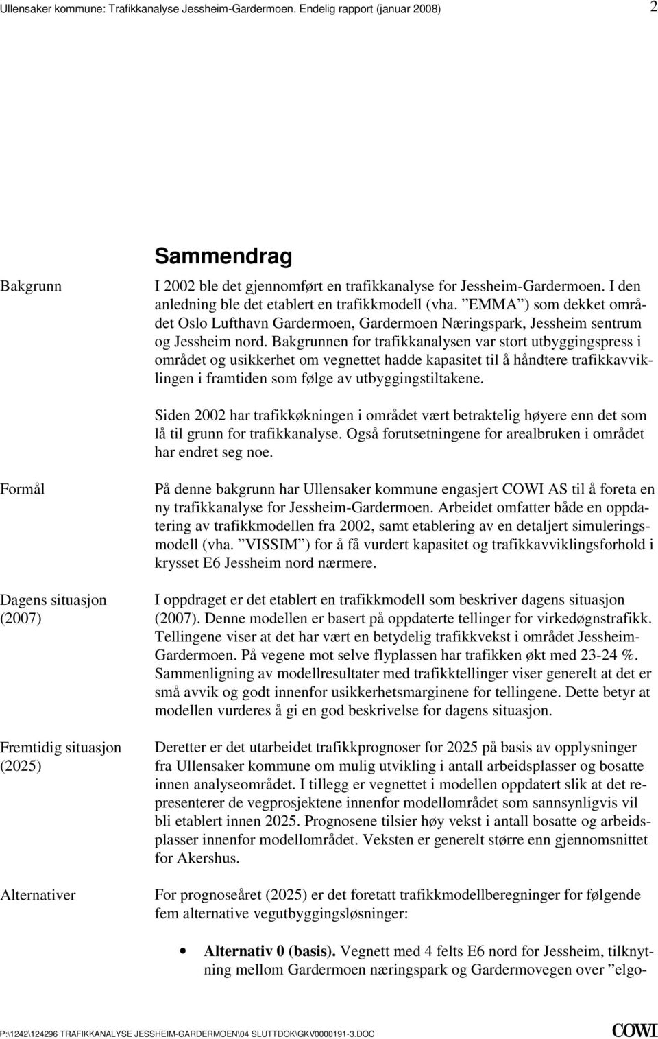 trafikkavviklingen i framtiden som følge av utbyggingstiltakene Siden 2002 har trafikkøkningen i området vært betraktelig høyere enn det som lå til grunn for trafikkanalyse Også forutsetningene for