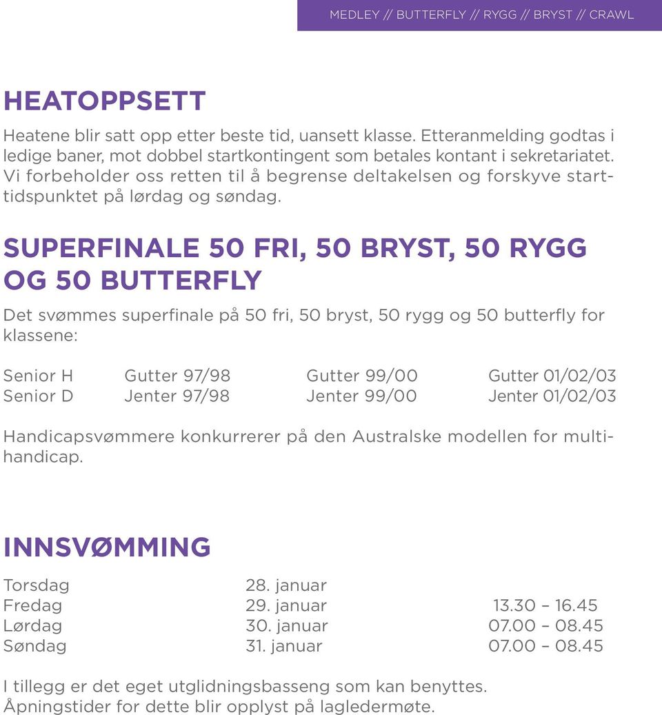 SUPERFINALE 50 FRI, 50 BRYST, 50 RYGG OG 50 BUTTERFLY Det svømmes superfinale på 50 fri, 50 bryst, 50 rygg og 50 butterfly for klassene: Senior H Gutter 97/98 Gutter 99/00 Gutter 01/02/03 Senior D