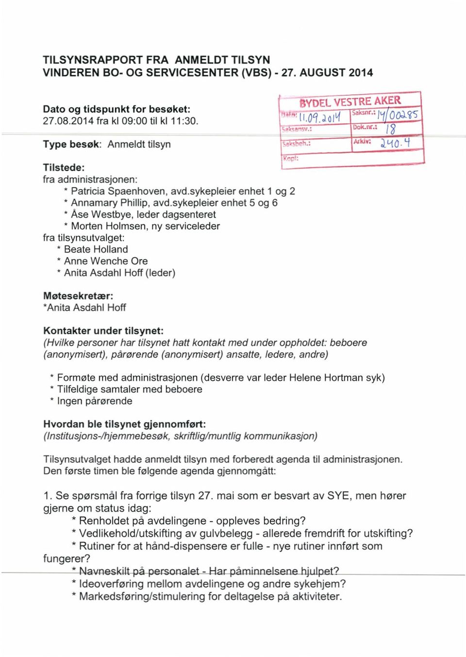 sykepleier enhet 5 og 6 Åse Westbye, leder dagsenteret Morten Holmsen, ny serviceleder fra tilsynsutvalget: Beate Holland Anne Wenche Ore Anita Asdahl Hoff (leder) Møtesekretær: *Anita Asdahl Hoff