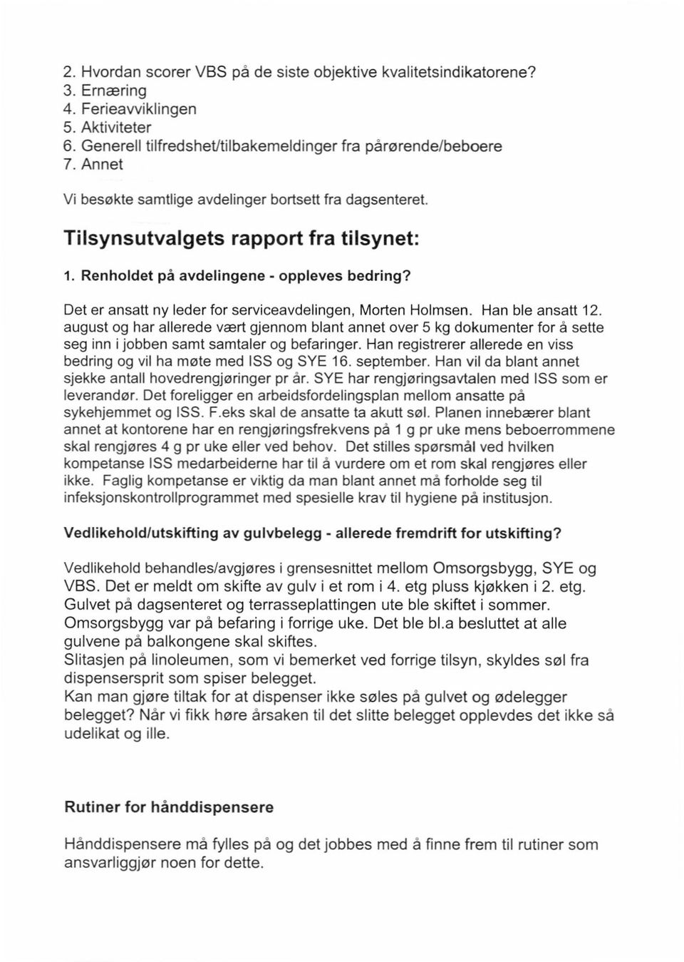 Tilsynsutvalgets rapport fra tilsynet: 1. Renholdet på avdelingene - oppleves bedring? Det er ansatt ny leder for serviceavdelingen, Morten Holmsen. Han ble ansatt 12.