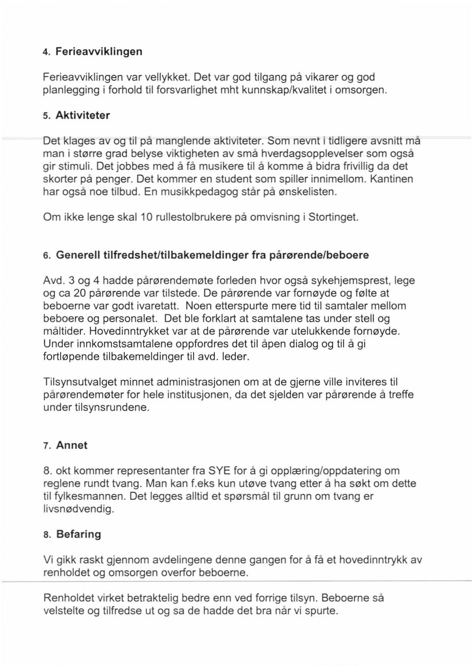 Det jobbes med å få musikere til å komme å bidra frivillig da det skorter på penger. Det kommer en student som spiller innimellom. Kantinen har også noe tilbud. En musikkpedagog står på ønskelisten.