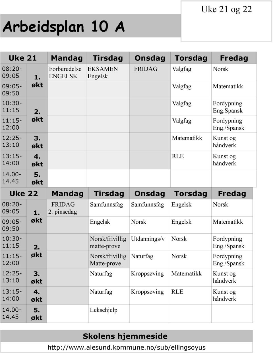 /Spansk Kunst og håndverk Kunst og håndverk Uke 22 Mandag Tirsdag Onsdag Torsdag Fredag 08:20-09:05 1. 09:05-09:50 10:30-11:15 2. 11:15-12:00 12:25-13:10 13:15-14:00 14.00-14.45 3. 4. 5. FRIDAG 2.