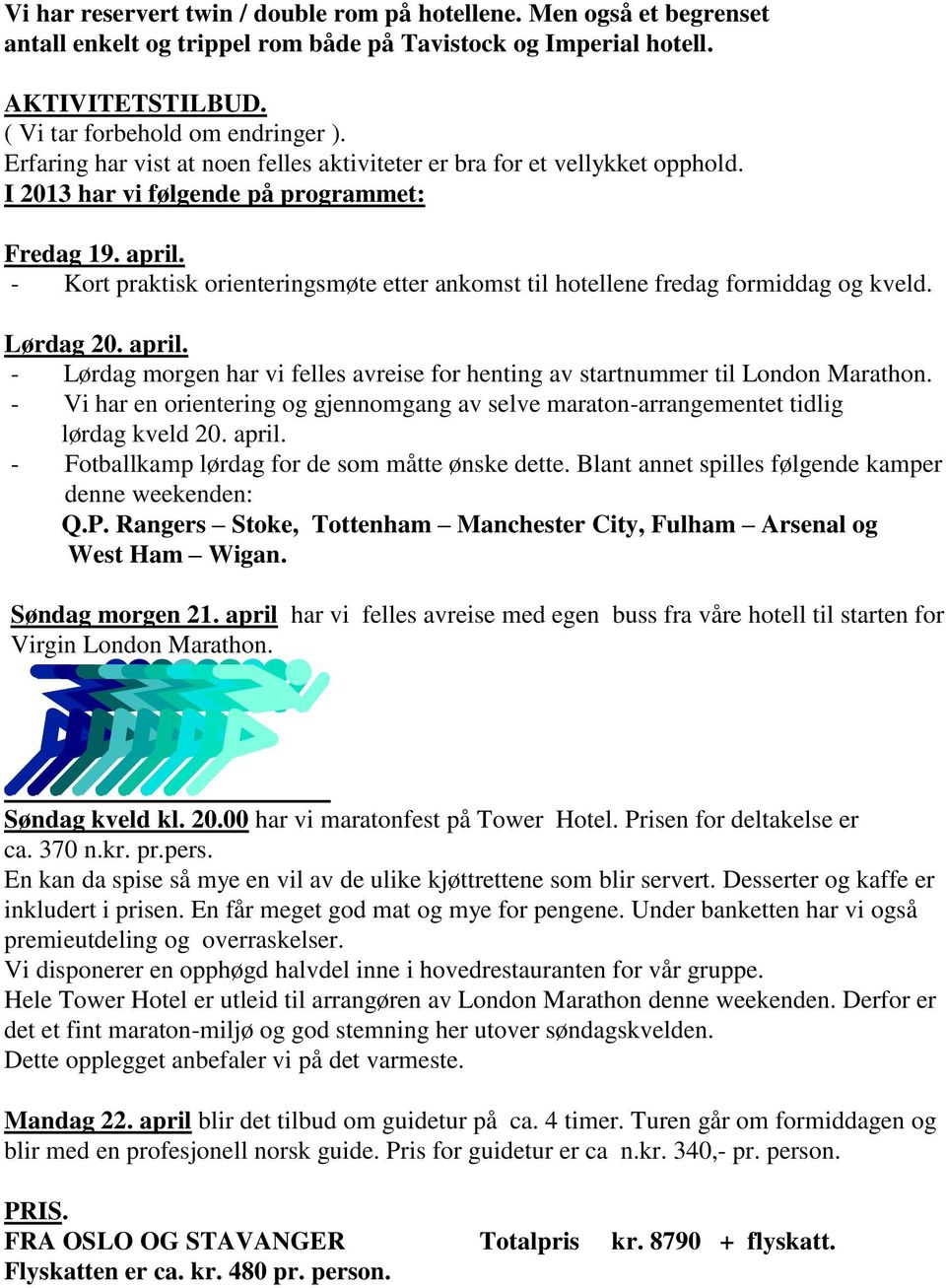 - Kort praktisk orienteringsmøte etter ankomst til hotellene fredag formiddag og kveld. Lørdag 20. april. - Lørdag morgen har vi felles avreise for henting av startnummer til London Marathon.