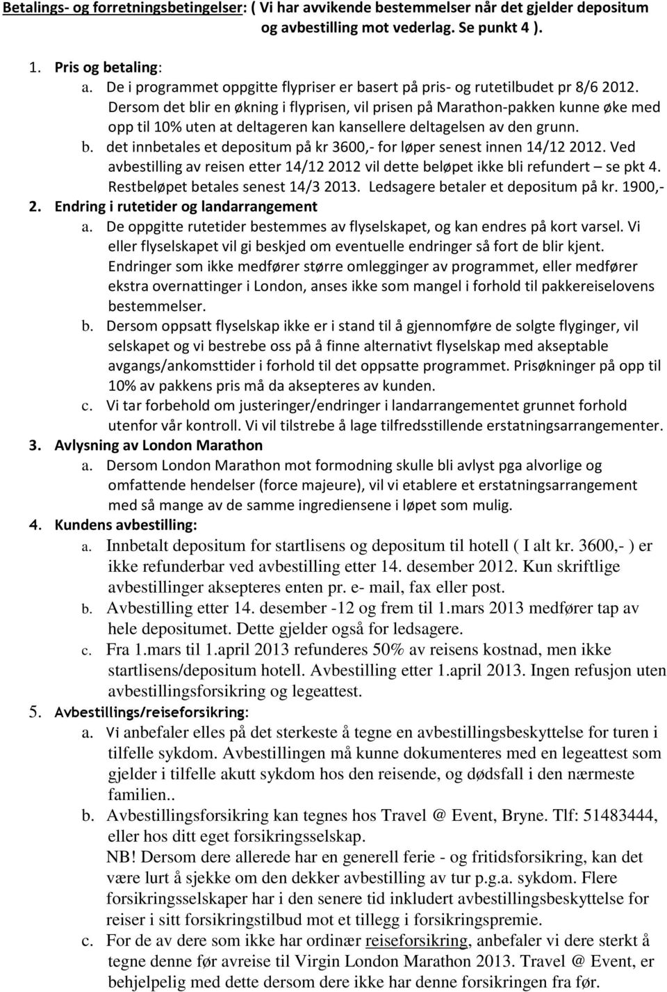 Dersom det blir en økning i flyprisen, vil prisen på Marathon-pakken kunne øke med opp til 10% uten at deltageren kan kansellere deltagelsen av den grunn. b. det innbetales et depositum på kr 3600,- for løper senest innen 14/12 2012.