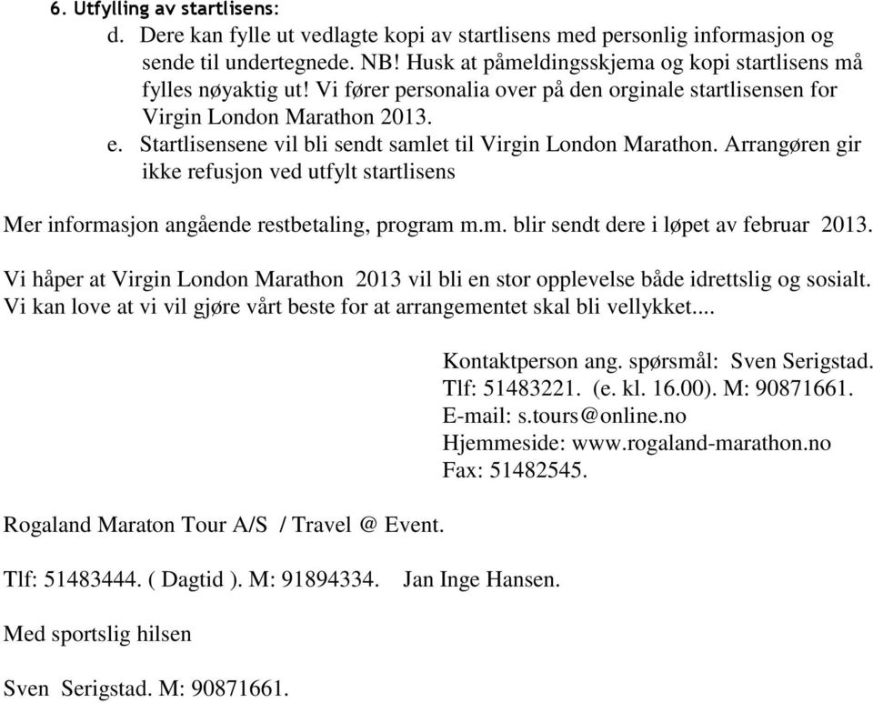 Startlisensene vil bli sendt samlet til Virgin London Marathon. Arrangøren gir ikke refusjon ved utfylt startlisens Mer informasjon angående restbetaling, program m.m. blir sendt dere i løpet av februar 2013.