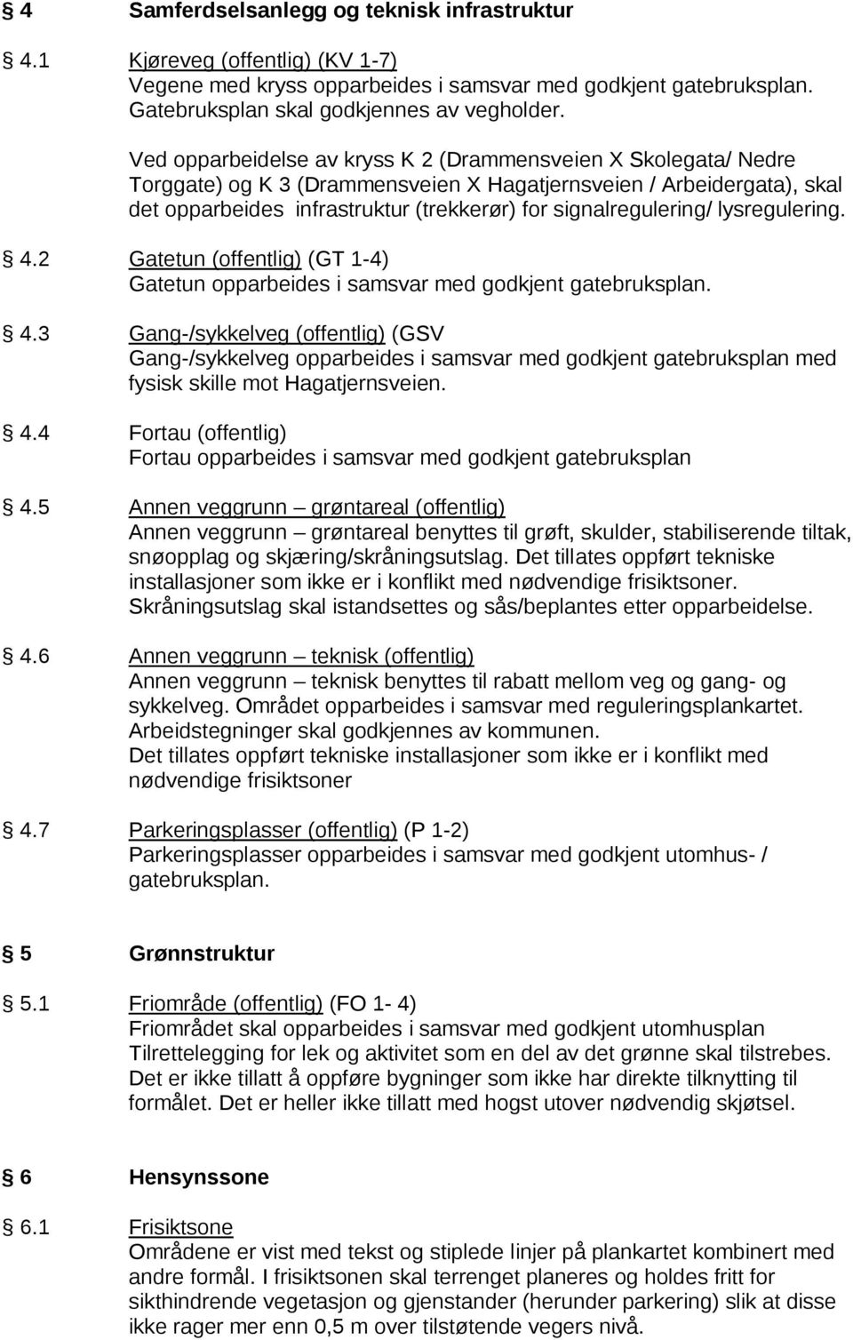 signalregulering/ lysregulering. 4.2 Gatetun (offentlig) (GT 1-4) Gatetun opparbeides i samsvar med godkjent gatebruksplan. 4.3 Gang-/sykkelveg (offentlig) (GSV Gang-/sykkelveg opparbeides i samsvar med godkjent gatebruksplan med fysisk skille mot Hagatjernsveien.