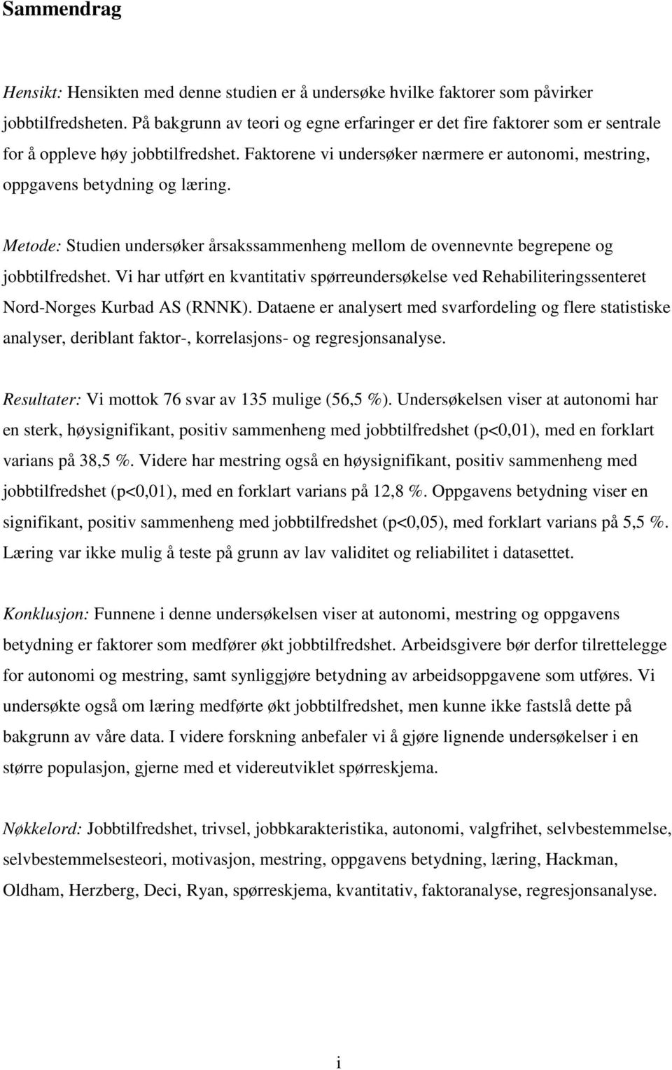 Metode: Studien undersøker årsakssammenheng mellom de ovennevnte begrepene og jobbtilfredshet. Vi har utført en kvantitativ spørreundersøkelse ved Rehabiliteringssenteret Nord-Norges Kurbad AS (RNNK).