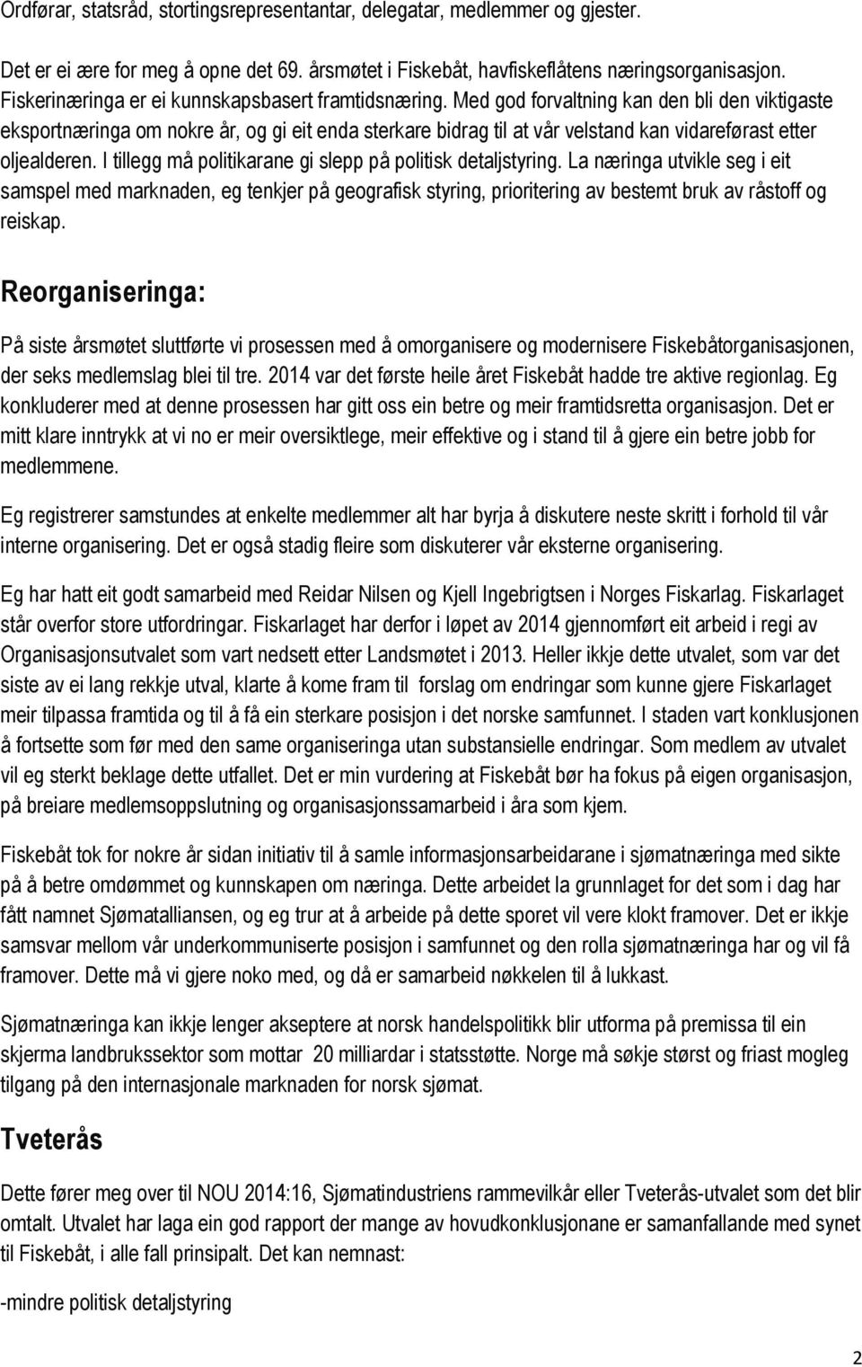 Med god forvaltning kan den bli den viktigaste eksportnæringa om nokre år, og gi eit enda sterkare bidrag til at vår velstand kan vidareførast etter oljealderen.