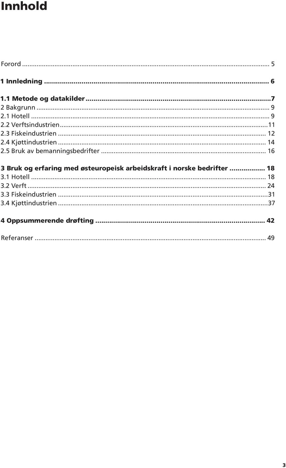 .. 16 3 Bruk og erfaring med østeuropeisk arbeidskraft i norske bedrifter... 18 3.1 Hotell... 18 3.2 Verft.