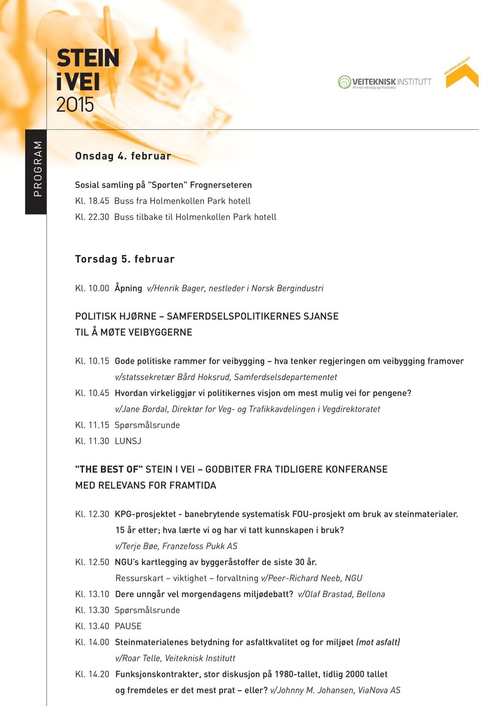 15 Gode politiske rammer for veibygging hva tenker regjeringen om veibygging framover v/statssekretær Bård Hoksrud, Samferdselsdepartementet Kl. 10.