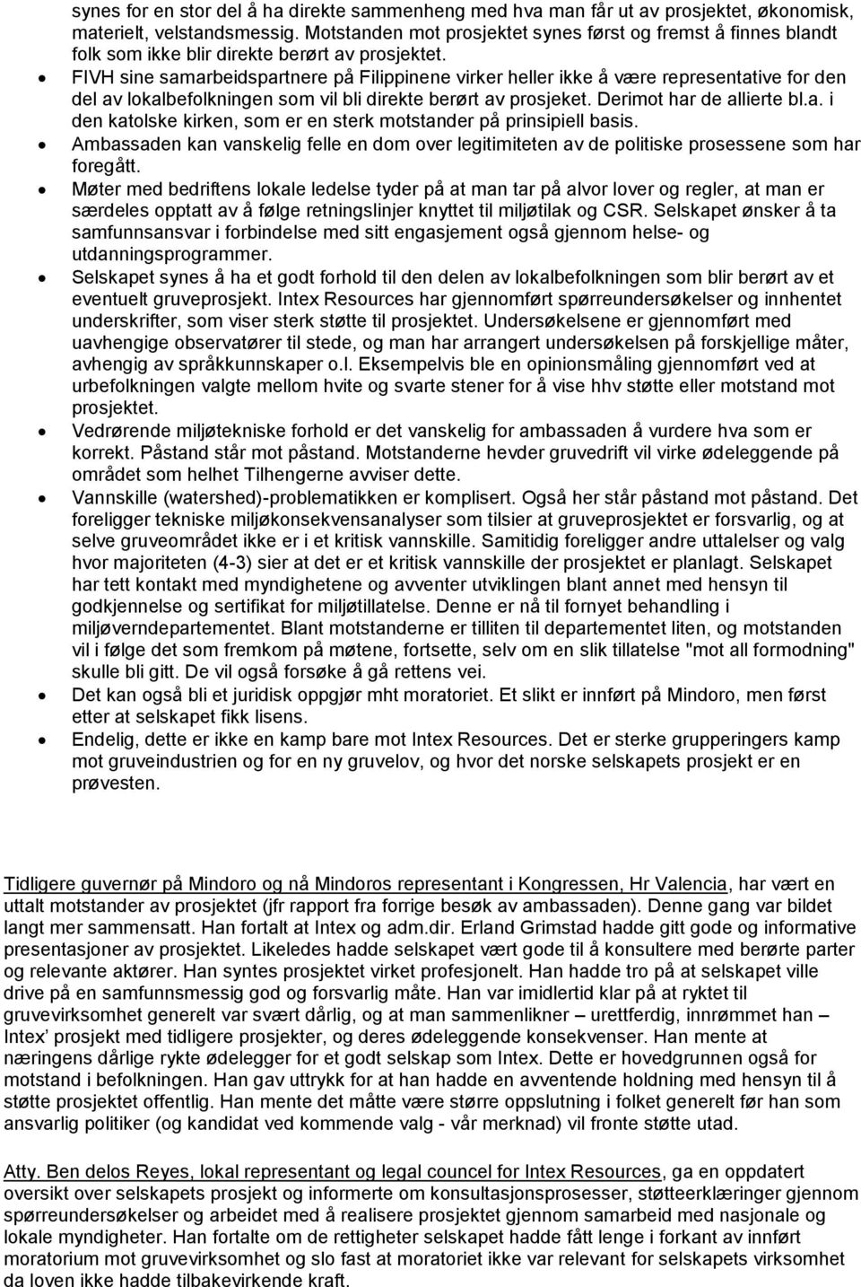 FIVH sine samarbeidspartnere på Filippinene virker heller ikke å være representative for den del av lokalbefolkningen som vil bli direkte berørt av prosjeket. Derimot har de allierte bl.a. i den katolske kirken, som er en sterk motstander på prinsipiell basis.