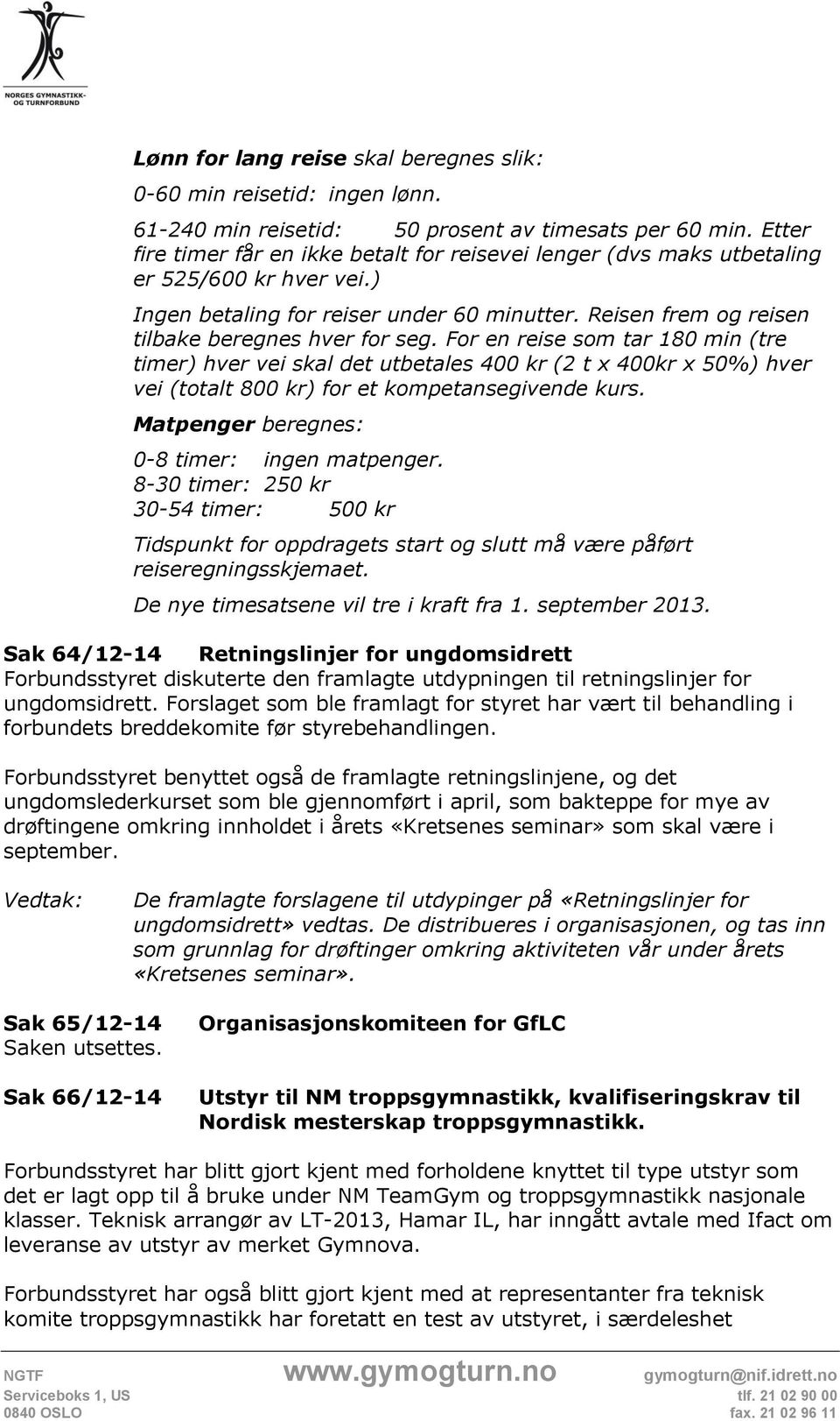 For en reise som tar 180 min (tre timer) hver vei skal det utbetales 400 kr (2 t x 400kr x 50%) hver vei (totalt 800 kr) for et kompetansegivende kurs. Matpenger beregnes: 0-8 timer: ingen matpenger.