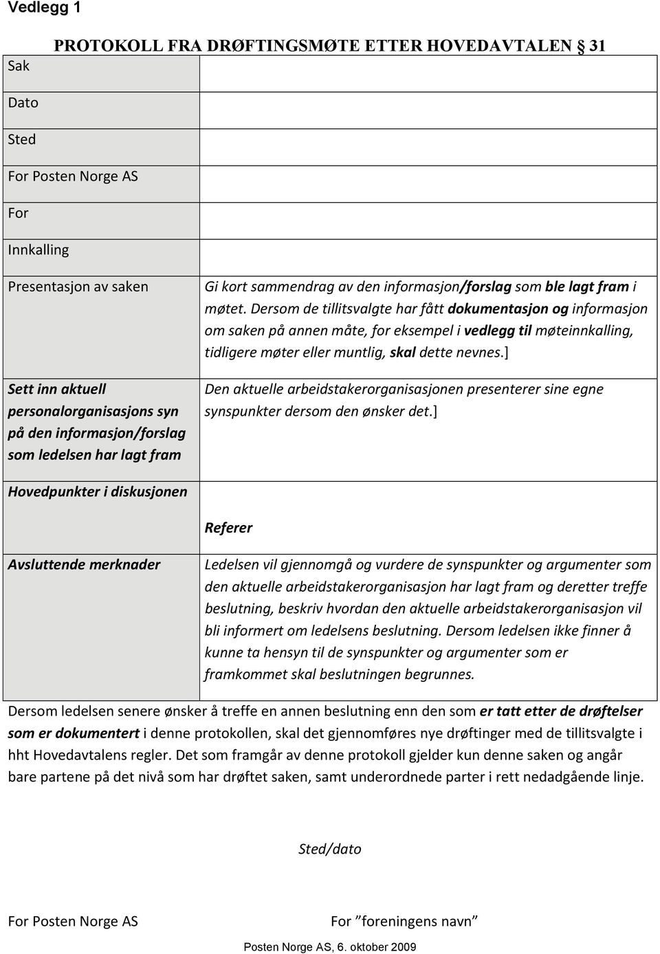 Dersom de tillitsvalgte har fått dokumentasjon og informasjon om saken på annen måte, for eksempel i vedlegg til møteinnkalling, tidligere møter eller muntlig, skal dette nevnes.