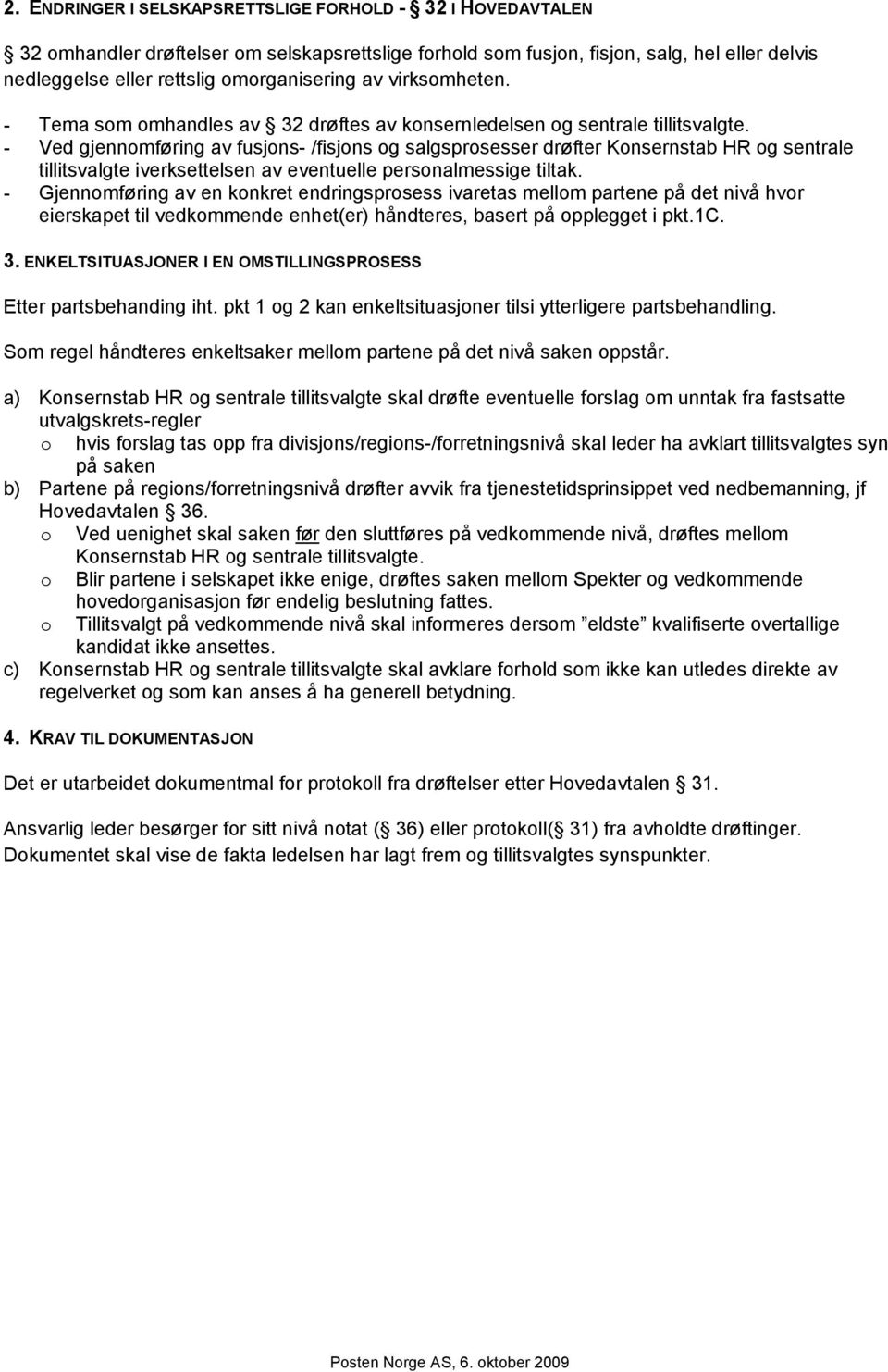 - Ved gjennomføring av fusjons- /fisjons og salgsprosesser drøfter Konsernstab HR og sentrale tillitsvalgte iverksettelsen av eventuelle personalmessige tiltak.