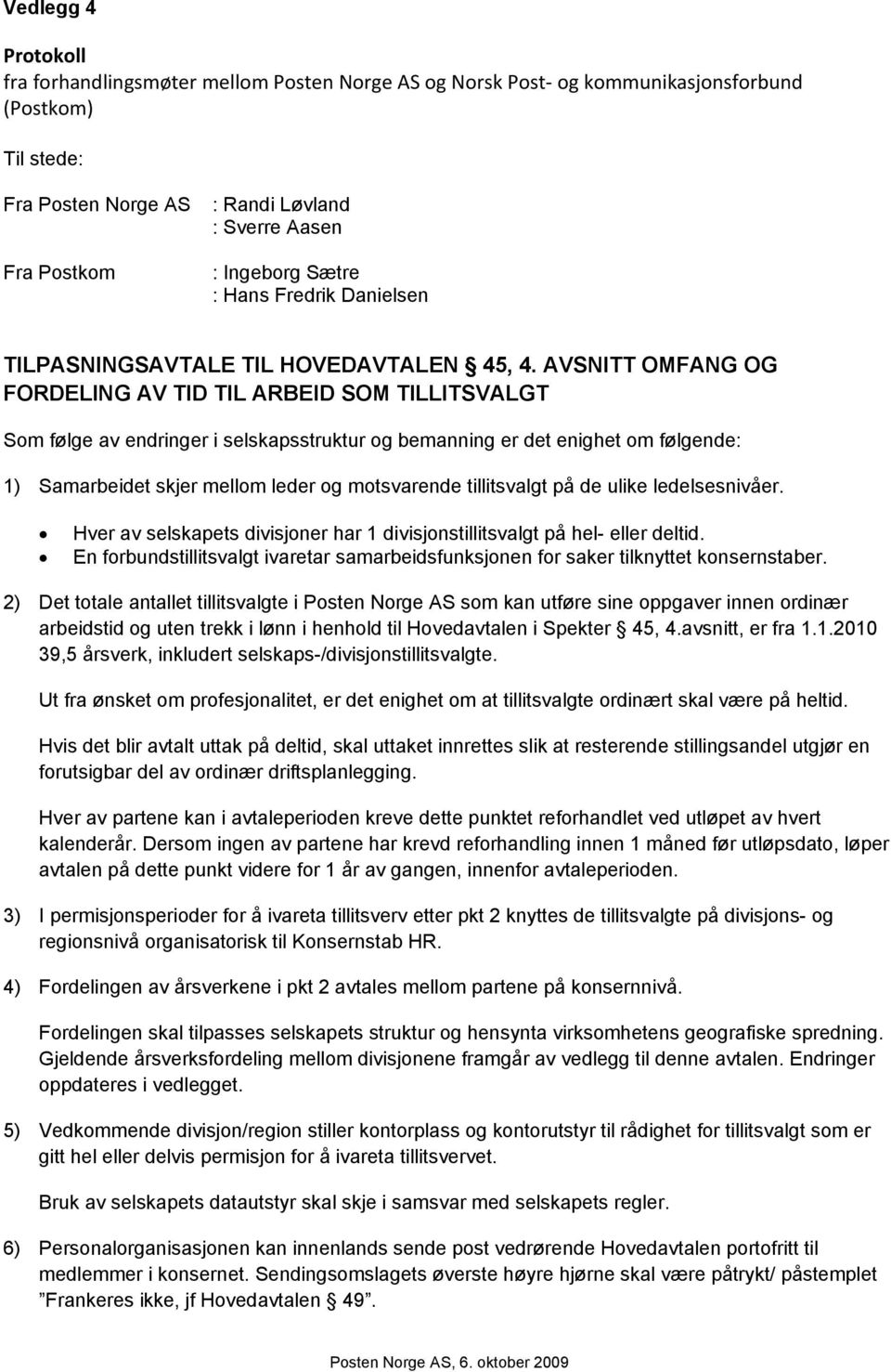 AVSNITT OMFANG OG FORDELING AV TID TIL ARBEID SOM TILLITSVALGT Som følge av endringer i selskapsstruktur og bemanning er det enighet om følgende: 1) Samarbeidet skjer mellom leder og motsvarende