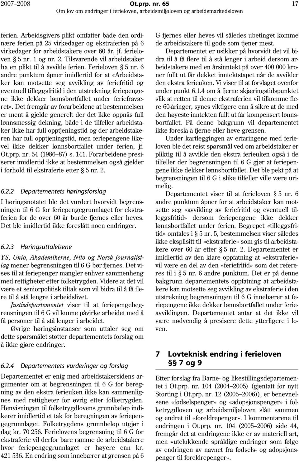 6 andre punktum åpner imidlertid for at «Arbeidstaker kan motsette seg avvikling av feriefritid og eventuell tilleggsfritid i den utstrekning feriepengene ikke dekker lønnsbortfallet under