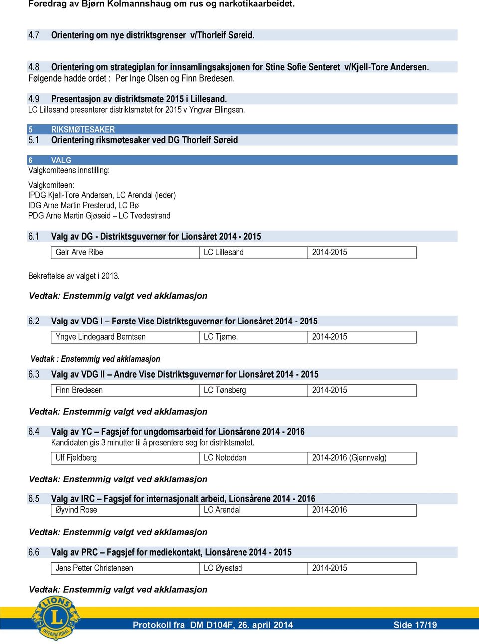 1 Orientering riksmøtesaker ved DG Thorleif Søreid 6 VALG Valgkomiteens innstilling: Valgkomiteen: IPDG Kjell-Tore Andersen, LC Arendal (leder) IDG Arne Martin Presterud, LC Bø PDG Arne Martin