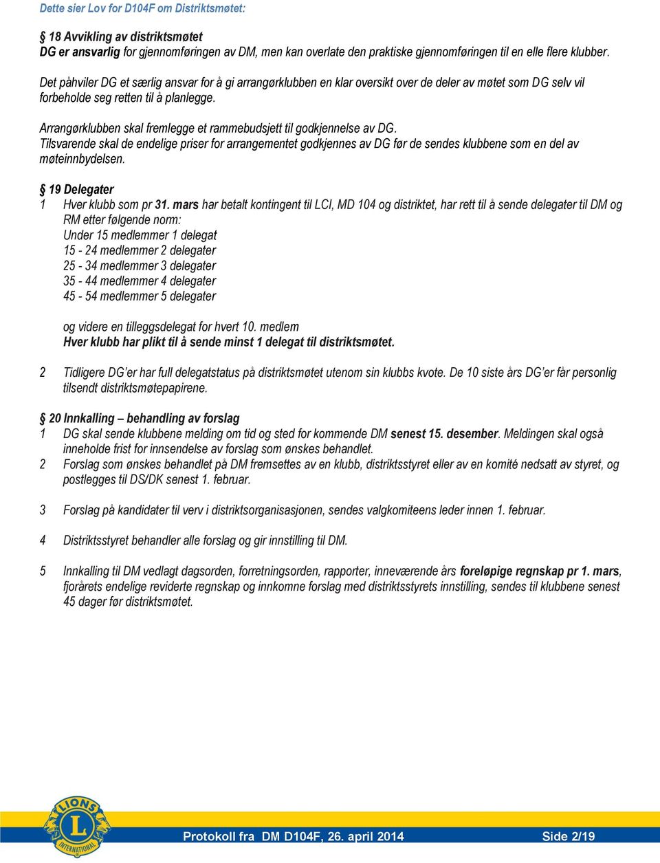 Arrangørklubben skal fremlegge et rammebudsjett til godkjennelse av DG. Tilsvarende skal de endelige priser for arrangementet godkjennes av DG før de sendes klubbene som en del av møteinnbydelsen.