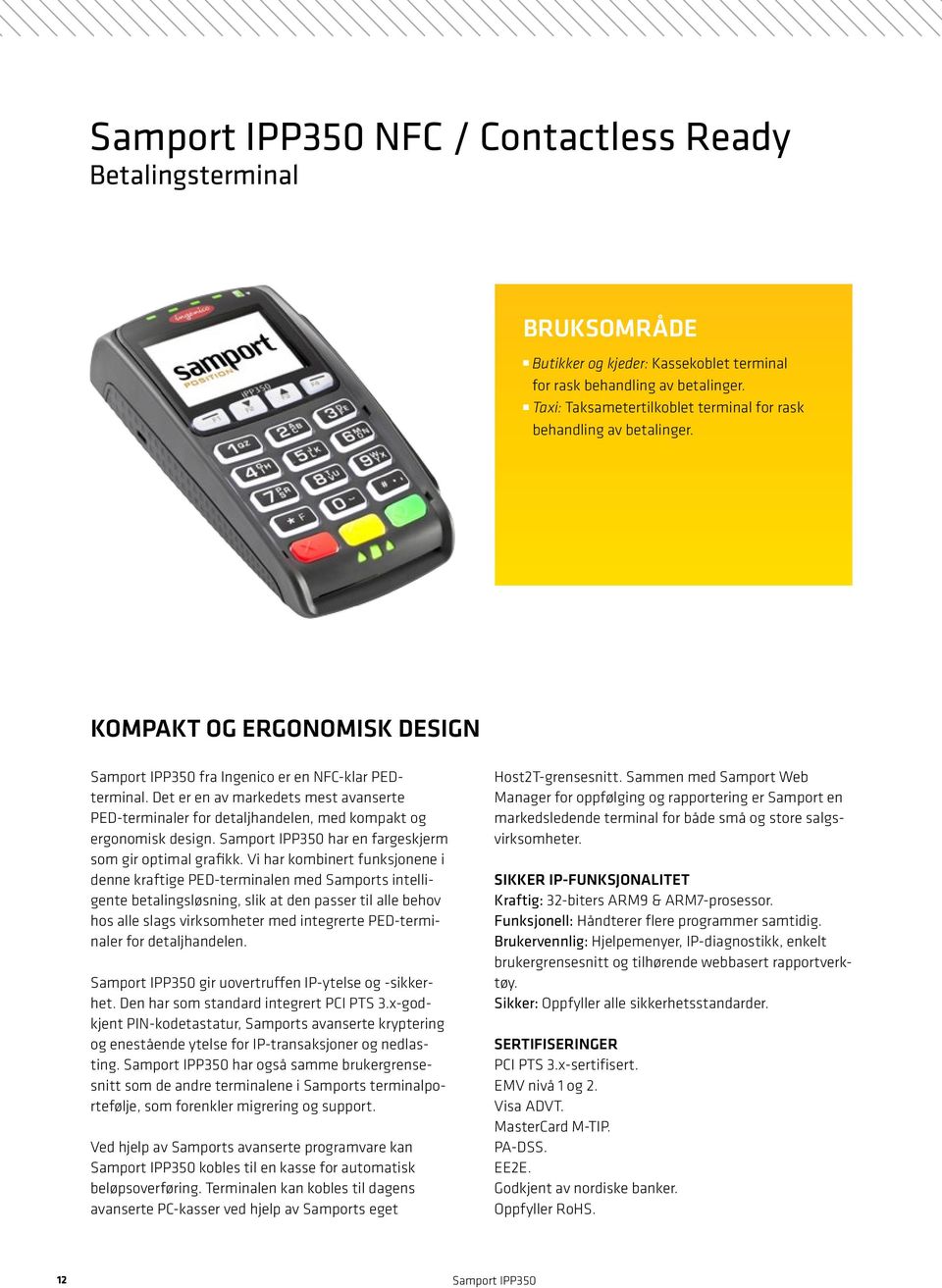 Det er en av markedets mest avanserte PED-terminaler for detaljhandelen, med kompakt og ergonomisk design. Samport IPP350 har en fargeskjerm som gir optimal grafikk.