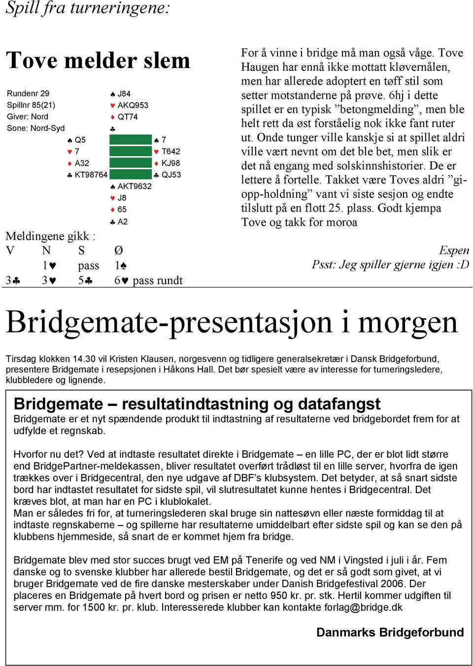 6hj i dette spillet er en typisk betongmelding, men ble helt rett da øst forståelig nok ikke fant ruter ut.