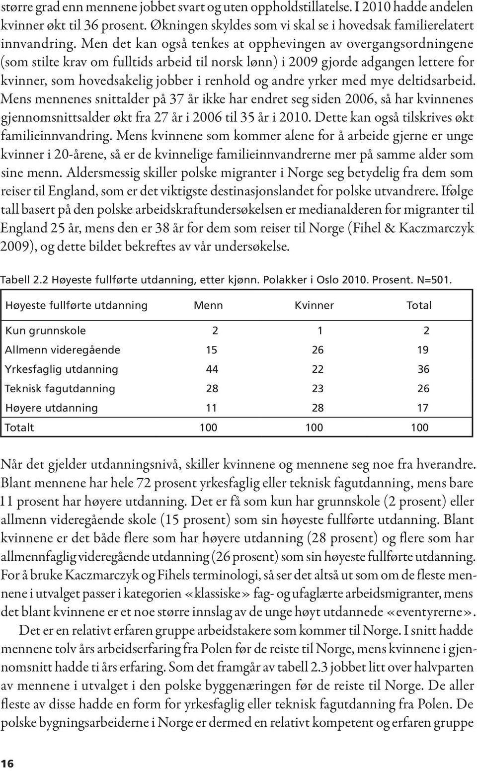 andre yrker med mye deltidsarbeid. Mens mennenes snittalder på 37 år ikke har endret seg siden 2006, så har kvinnenes gjennomsnittsalder økt fra 27 år i 2006 til 35 år i 2010.