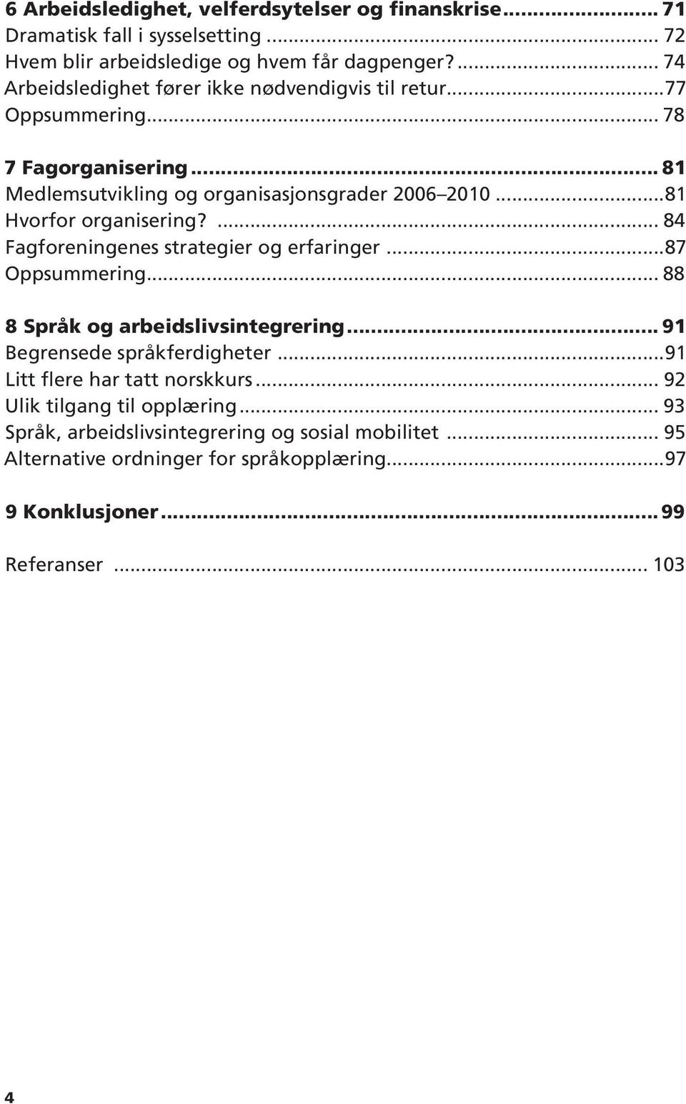 ..81 Hvorfor organisering?... 84 Fagforeningenes strategier og erfaringer...87 Oppsummering... 88 8 Språk og arbeidslivsintegrering... 91 Begrensede språkferdigheter.