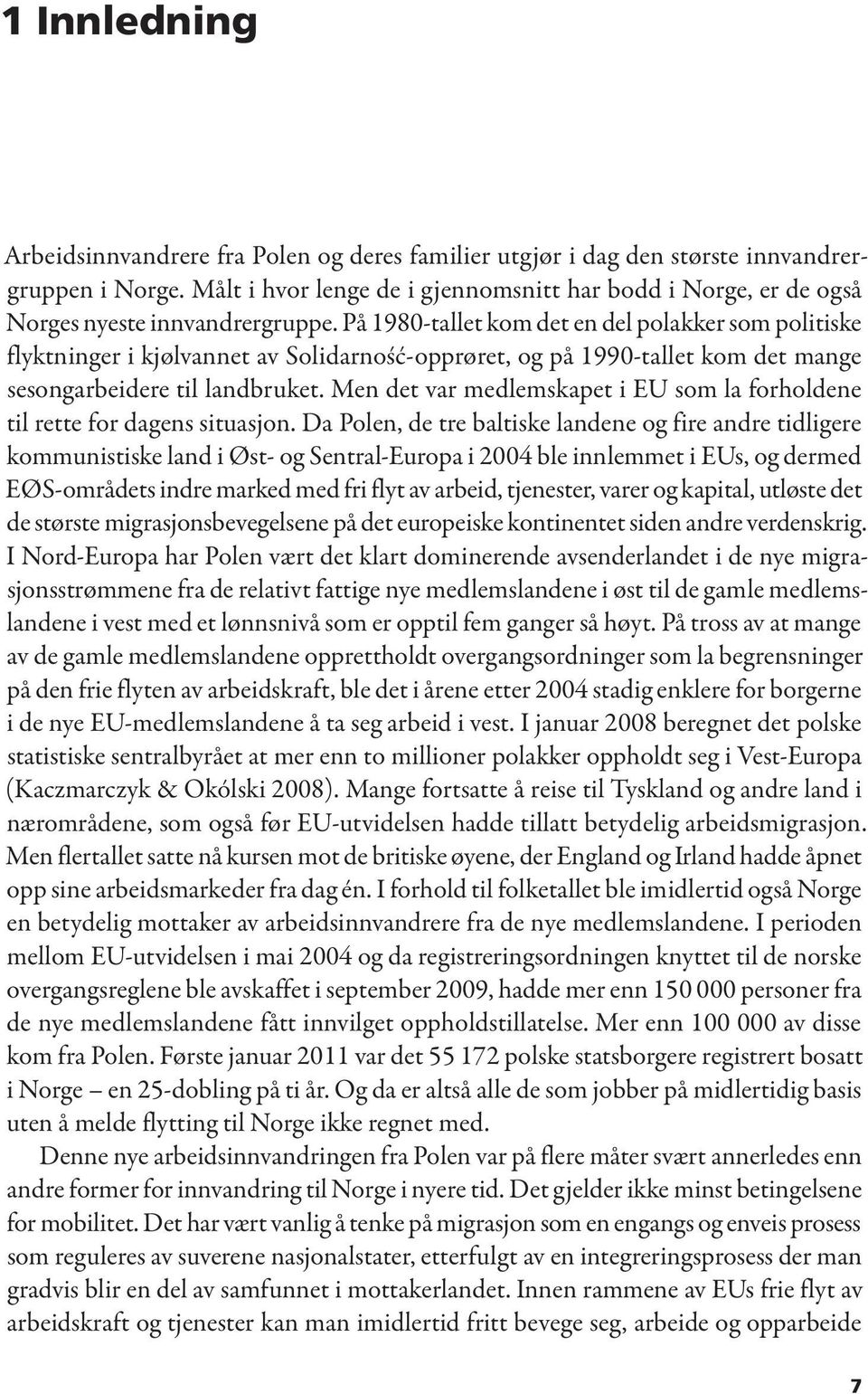 På 1980-tallet kom det en del polakker som politiske flyktninger i kjølvannet av Solidarność-opprøret, og på 1990-tallet kom det mange sesongarbeidere til landbruket.