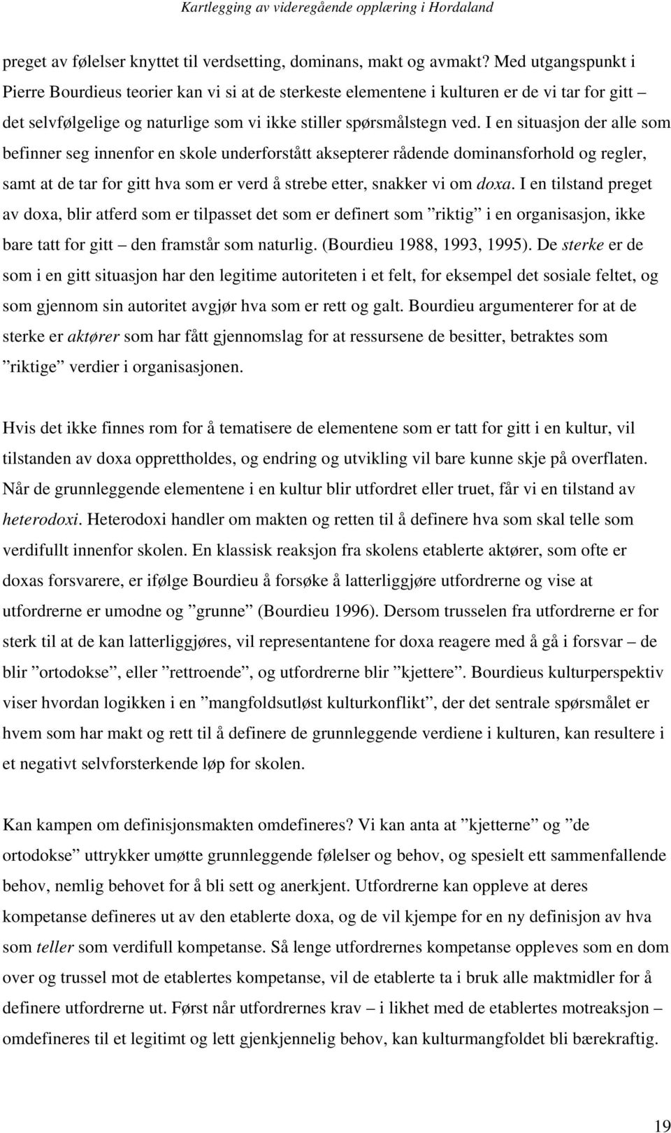 I en situasjon der alle som befinner seg innenfor en skole underforstått aksepterer rådende dominansforhold og regler, samt at de tar for gitt hva som er verd å strebe etter, snakker vi om doxa.