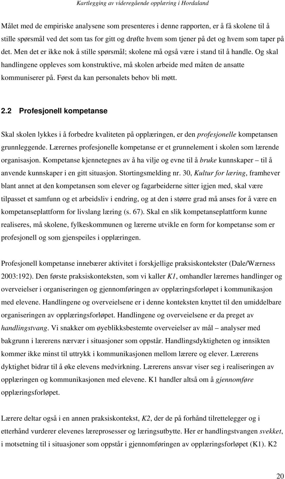 Først da kan personalets behov bli møtt. 2.2 Profesjonell kompetanse Skal skolen lykkes i å forbedre kvaliteten på opplæringen, er den profesjonelle kompetansen grunnleggende.