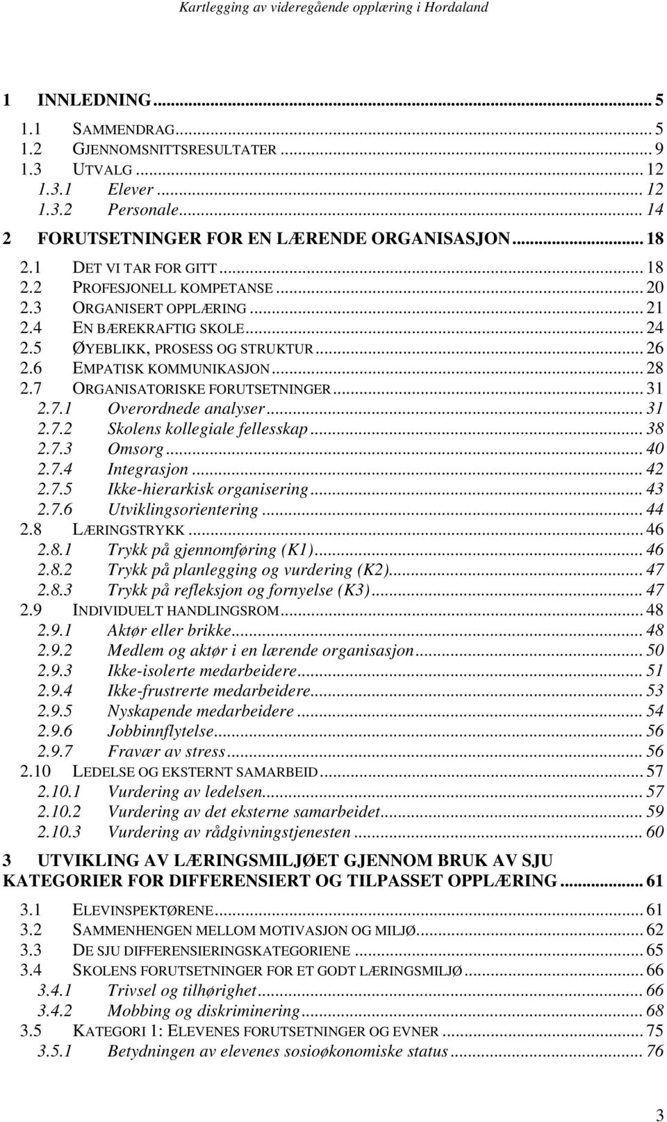 .. 3 2.7.2 Skolens kollegiale fellesskap... 38 2.7.3 Omsorg... 40 2.7.4 Integrasjon... 42 2.7.5 Ikke-hierarkisk organisering... 43 2.7.6 Utviklingsorientering... 44 2.8 LÆRINGSTRYKK... 46 2.8. Trykk på gjennomføring (K).