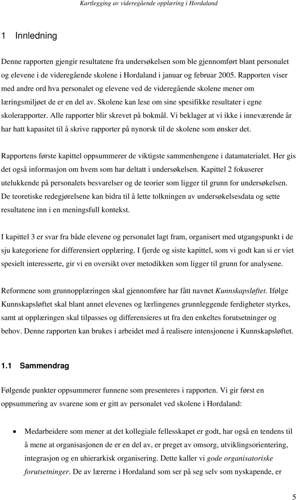 Alle rapporter blir skrevet på bokmål. Vi beklager at vi ikke i inneværende år har hatt kapasitet til å skrive rapporter på nynorsk til de skolene som ønsker det.