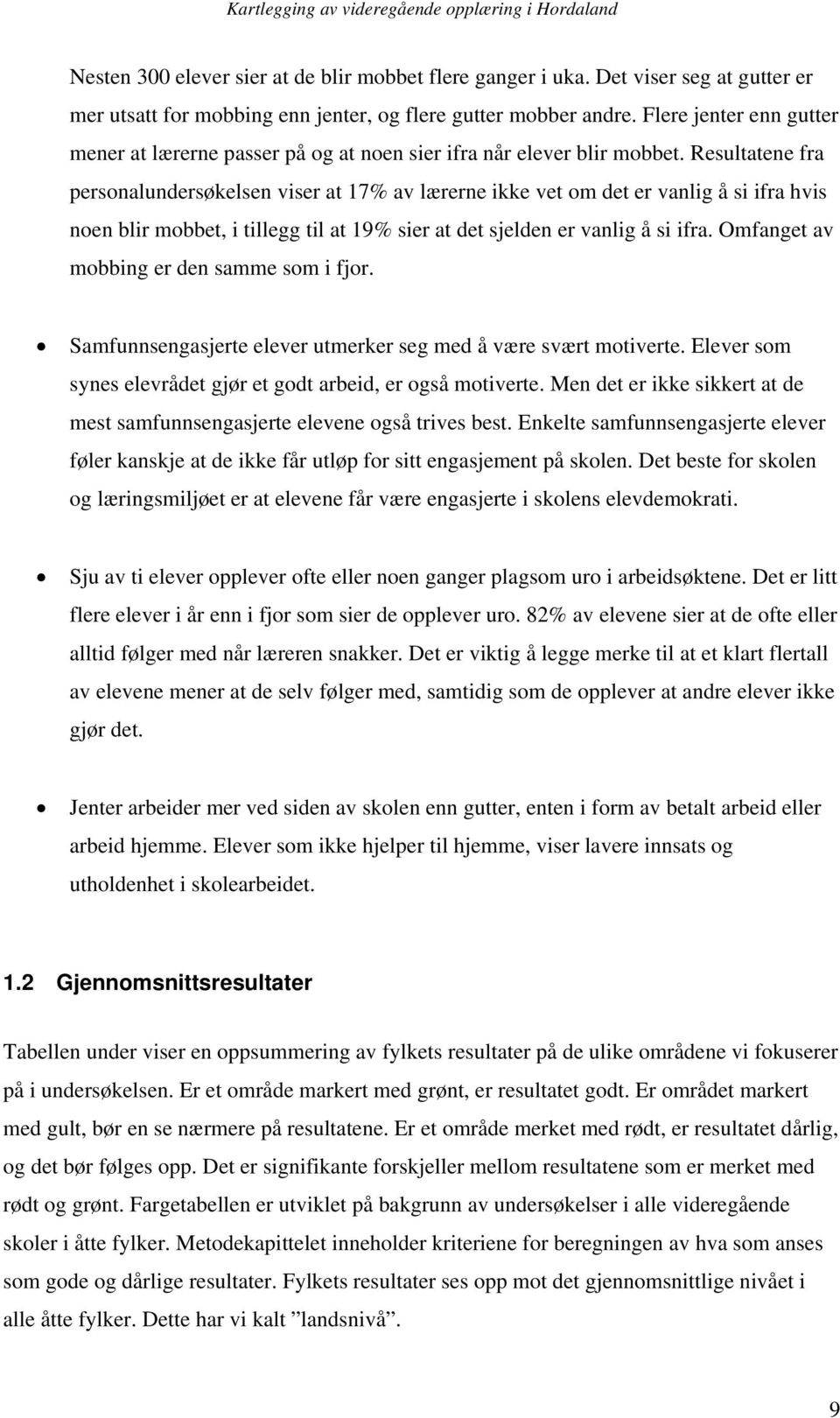 Resultatene fra personalundersøkelsen viser at 7% av lærerne ikke vet om det er vanlig å si ifra hvis noen blir mobbet, i tillegg til at 9% sier at det sjelden er vanlig å si ifra.