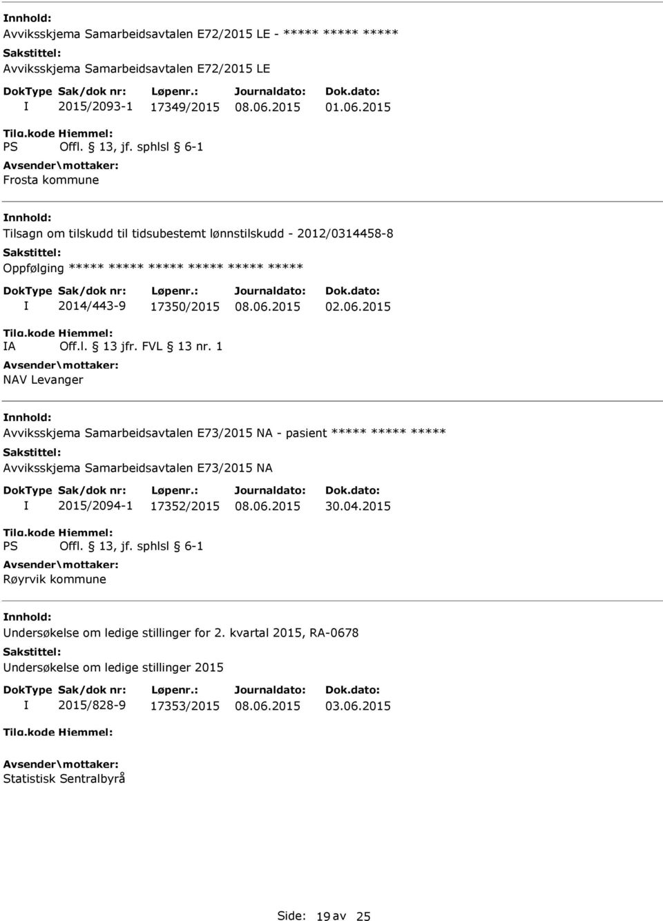 06.2015 Avviksskjema Samarbeidsavtalen E73/2015 NA - pasient ***** ***** ***** Avviksskjema Samarbeidsavtalen E73/2015 NA 2015/2094-1 17352/2015 Røyrvik kommune