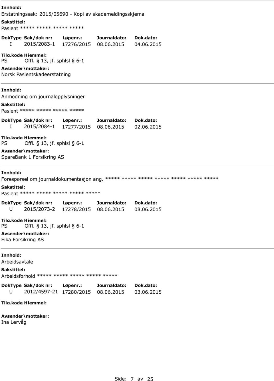 2015 Anmodning om journalopplysninger Pasient ***** ***** ***** ***** 2015/2084-1 17277/2015 SpareBank 1 Forsikring AS 02.