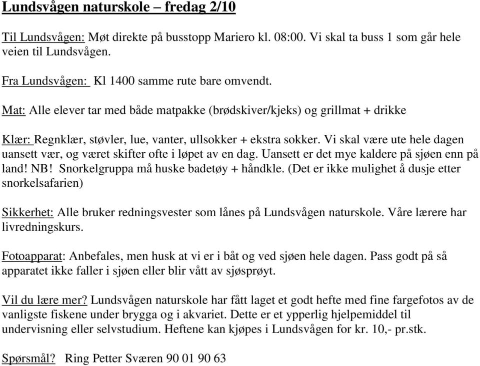 Vi skal være ute hele dagen uansett vær, og været skifter ofte i løpet av en dag. Uansett er det mye kaldere på sjøen enn på land! NB! Snorkelgruppa må huske badetøy + håndkle.