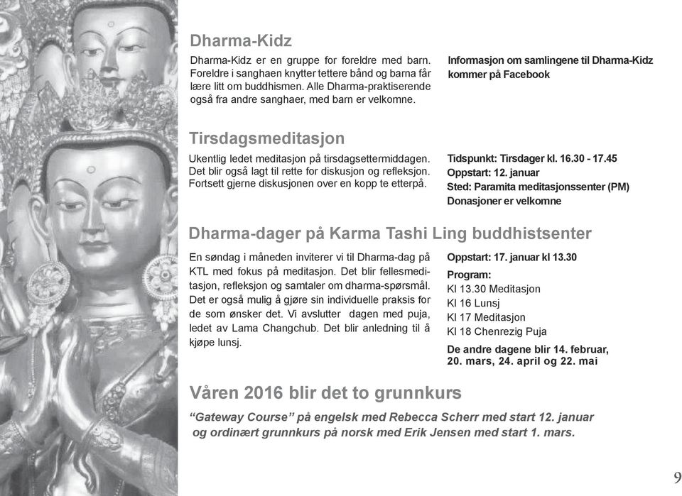 Informasjon om samlingene til Dharma-Kidz kommer på Facebook Tirsdagsmeditasjon Ukentlig ledet meditasjon på tirsdagsettermiddagen. Det blir også lagt til rette for diskusjon og refleksjon.