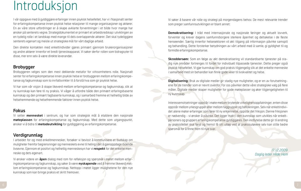 Strategidokumentet er primært et arbeidsredskap i utviklingen av en tydelig rolle i et landskap med mange til dels overlappende aktører.