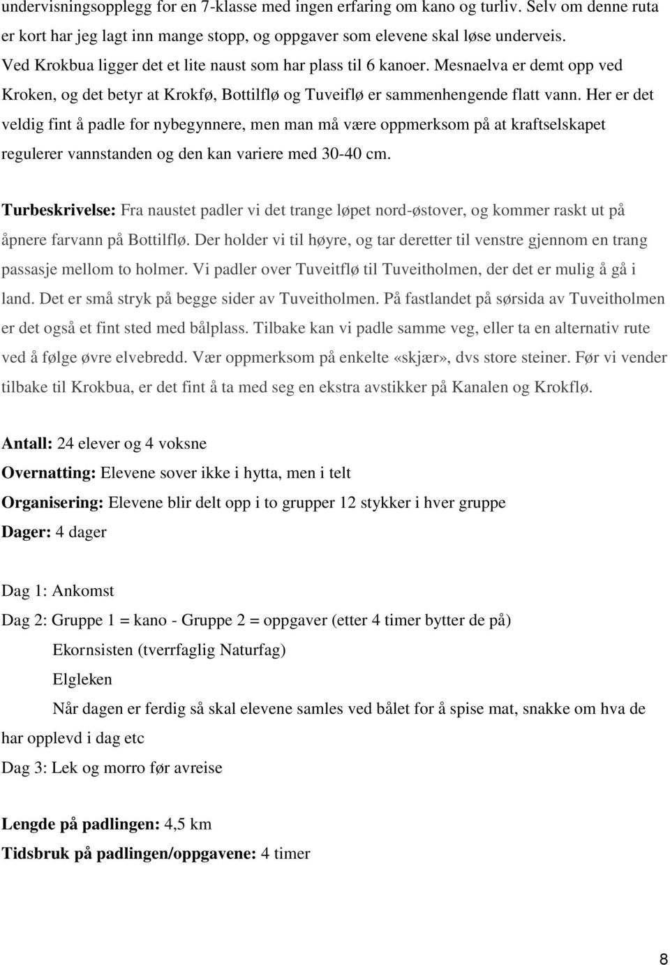 Her er det veldig fint å padle for nybegynnere, men man må være oppmerksom på at kraftselskapet regulerer vannstanden og den kan variere med 30-40 cm.