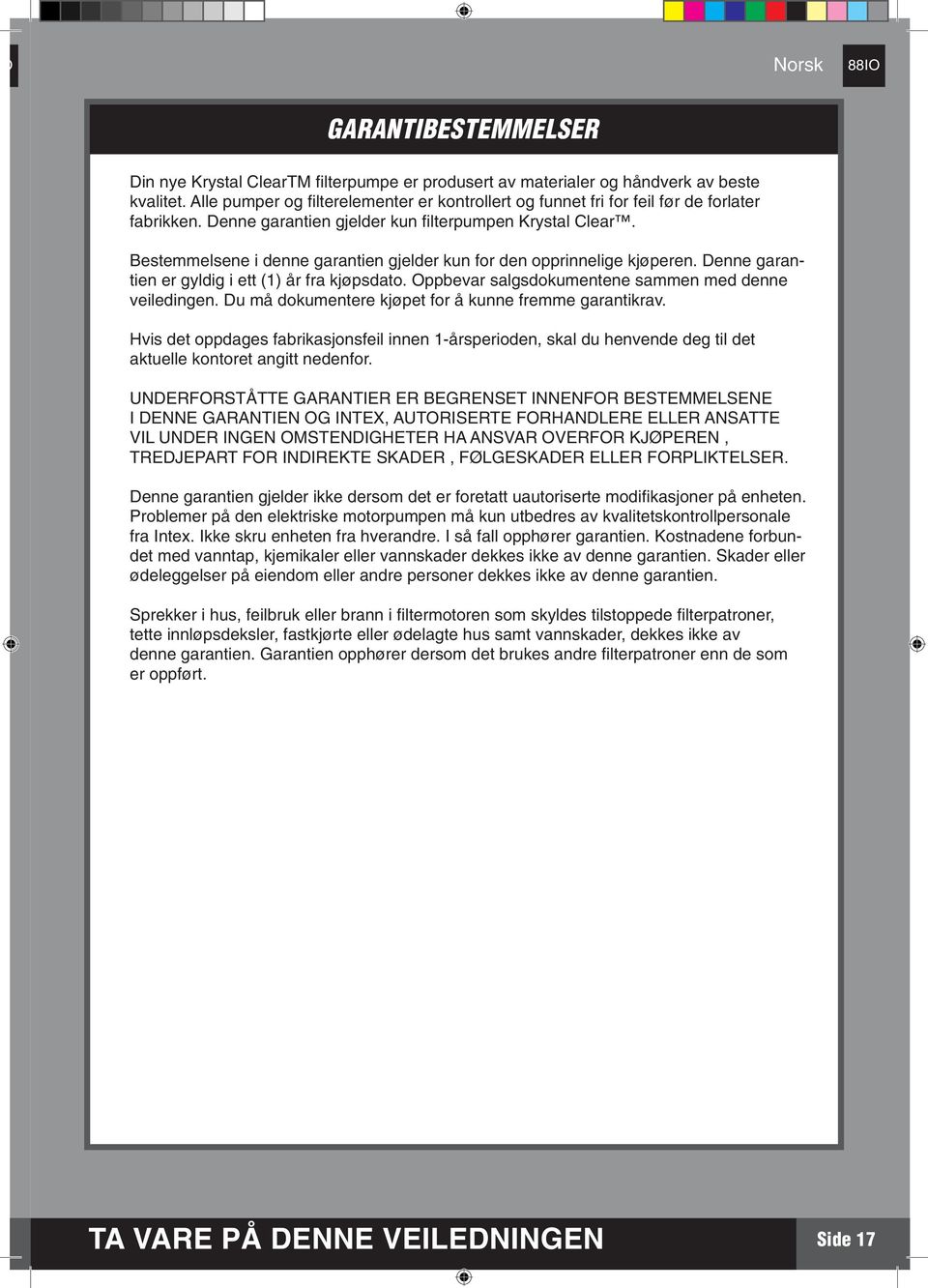 Bestemmelsene i denne garantien gjelder kun for den opprinnelige kjøperen. Denne garantien er gyldig i ett () år fra kjøpsdato. Oppbevar salgsdokumentene sammen med denne veiledingen.