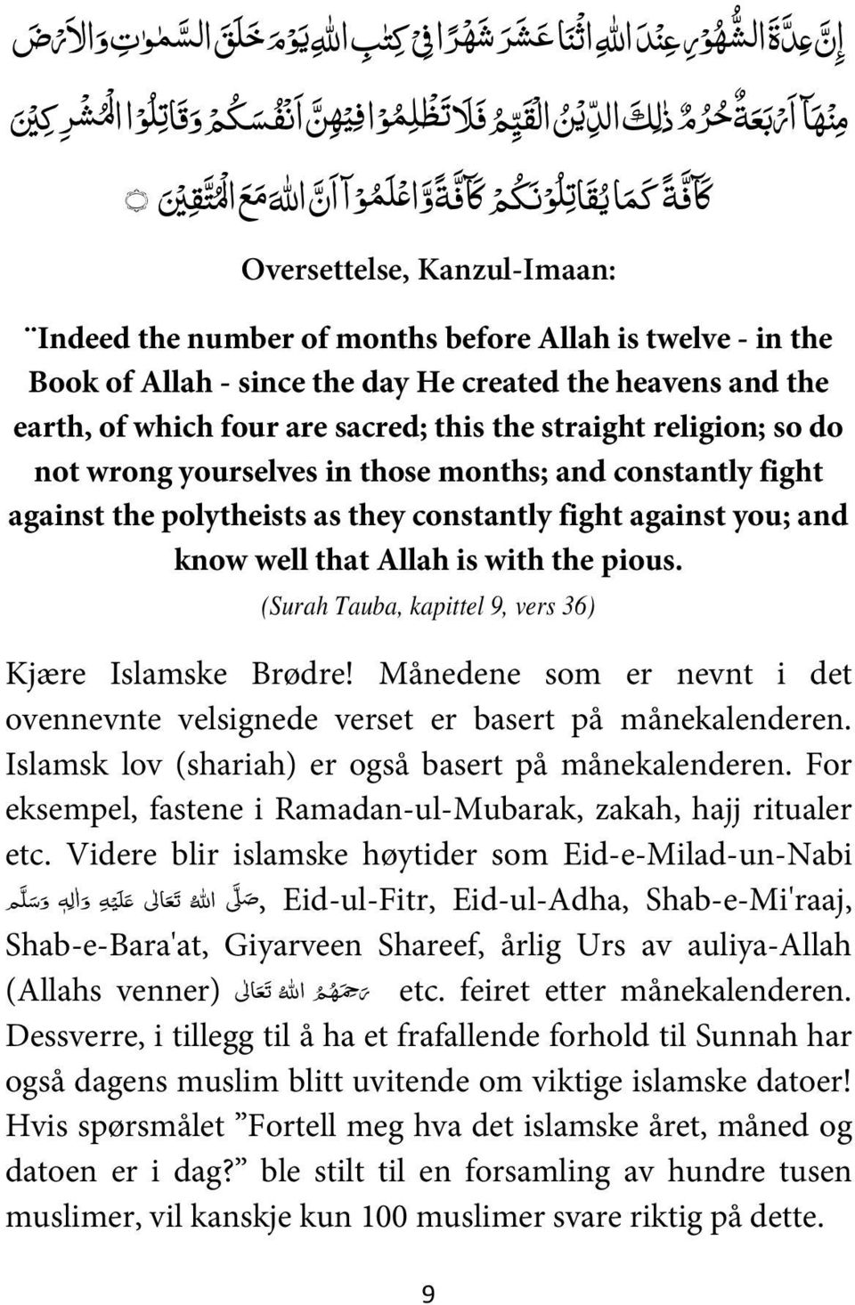 (Surah Tauba, kapittel 9, vers 36) Kjære Islamske Brødre! Månedene som er nevnt i det ovennevnte velsignede verset er basert på månekalenderen. Islamsk lov (shariah) er også basert på månekalenderen.