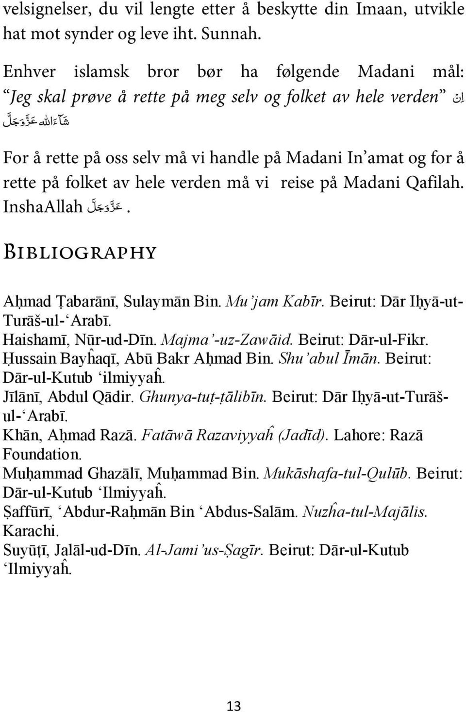 verden må vi reise på Madani Qafilah. InshaAllah. Bibliography Aḥmad Ṭabarānī, Sulaymān Bin. Mu jam Kabīr. Beirut: Dār Iḥyā-ut- Turāš-ul- Arabī. Haishamī, Nūr-ud-Dīn. Majma -uz-zawāid.