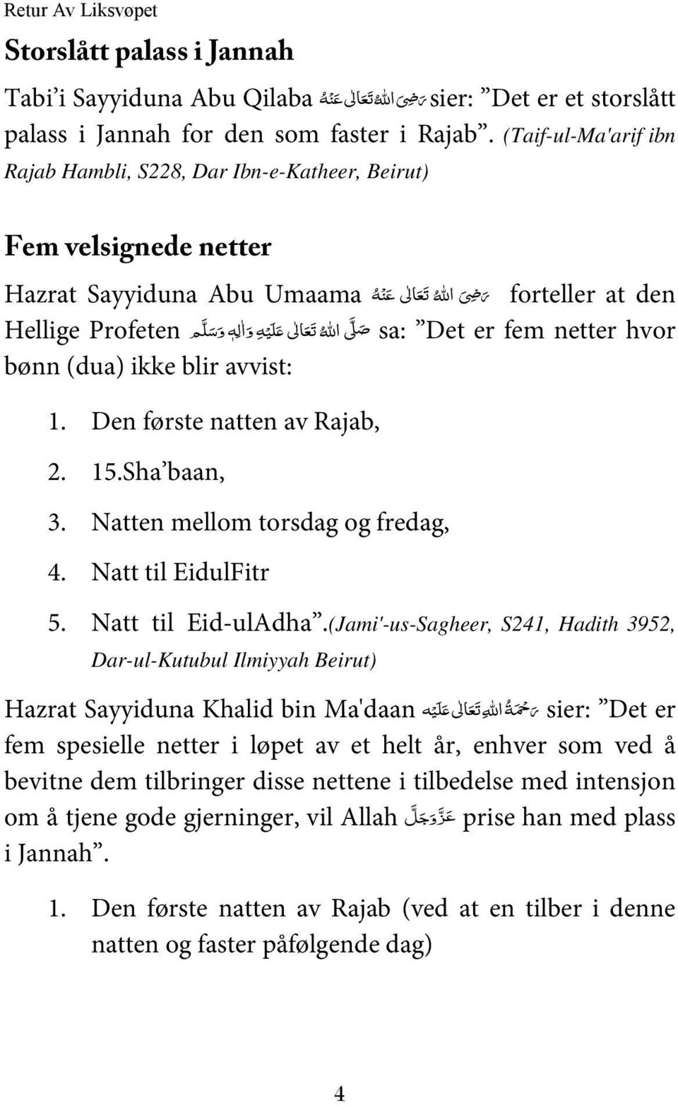 avvist: 1. Den første natten av Rajab, 2. 15.Sha baan, 3. Natten mellom torsdag og fredag, 4. Natt til EidulFitr 5. Natt til Eid-ulAdha.