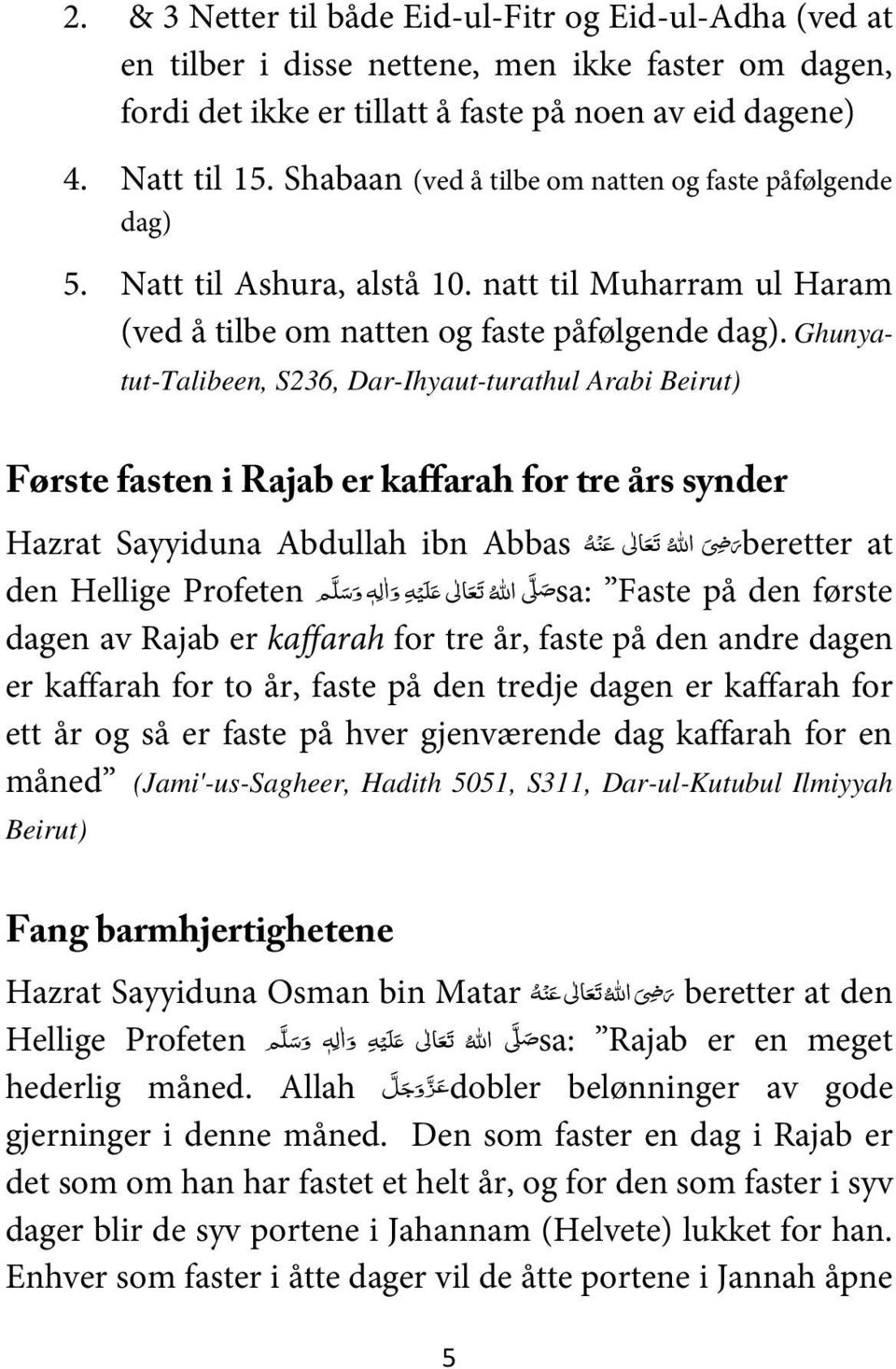 Ghunyatut-Talibeen, S236, Dar-Ihyaut-turathul Arabi Beirut) Første fasten i Rajab er kaffarah for tre års synder Hazrat Sayyiduna Abdullah ibn Abbas beretter at den Hellige Profeten sa: Faste på den