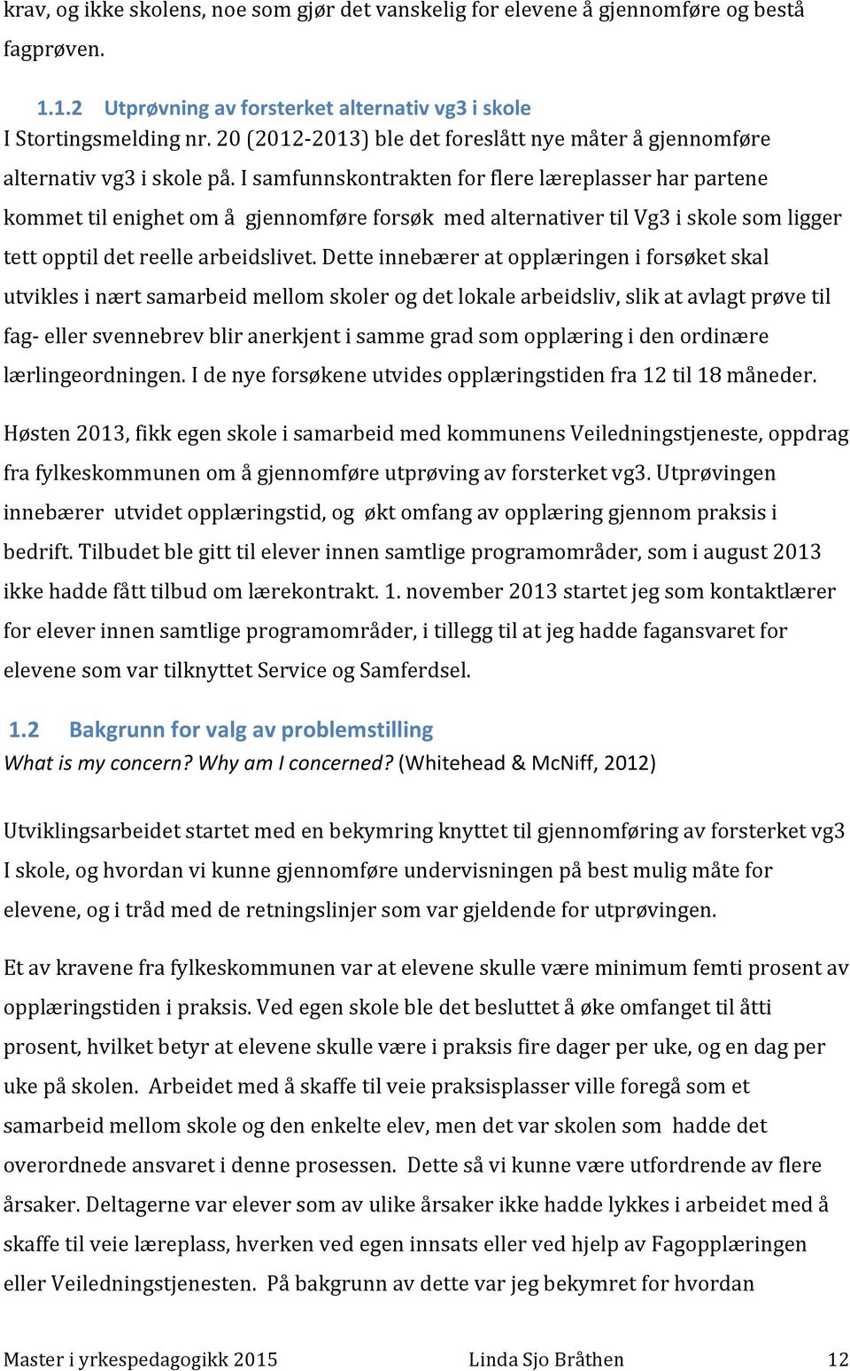 I samfunnskontrakten for flere læreplasser har partene kommet til enighet om å gjennomføre forsøk med alternativer til Vg3 i skole som ligger tett opptil det reelle arbeidslivet.