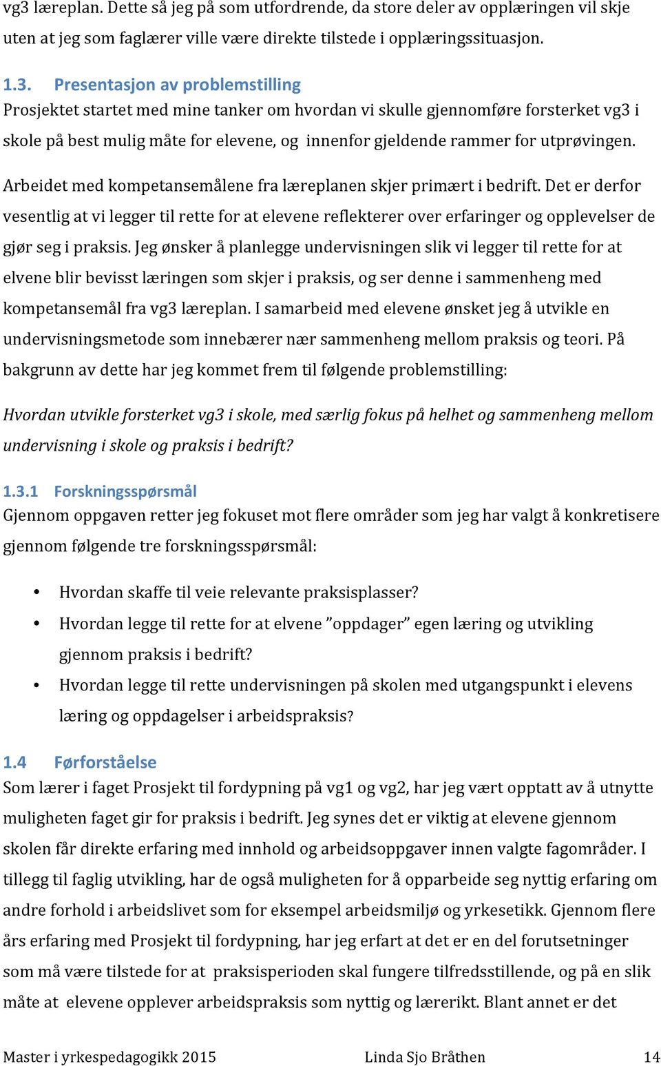 Arbeidet med kompetansemålene fra læreplanen skjer primært i bedrift. Det er derfor vesentlig at vi legger til rette for at elevene reflekterer over erfaringer og opplevelser de gjør seg i praksis.