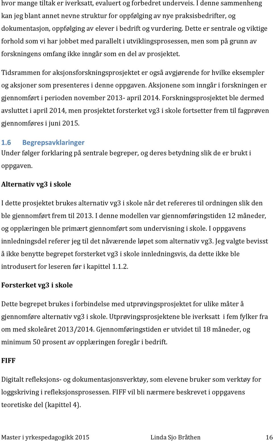 Dette er sentrale og viktige forhold som vi har jobbet med parallelt i utviklingsprosessen, men som på grunn av forskningens omfang ikke inngår som en del av prosjektet.