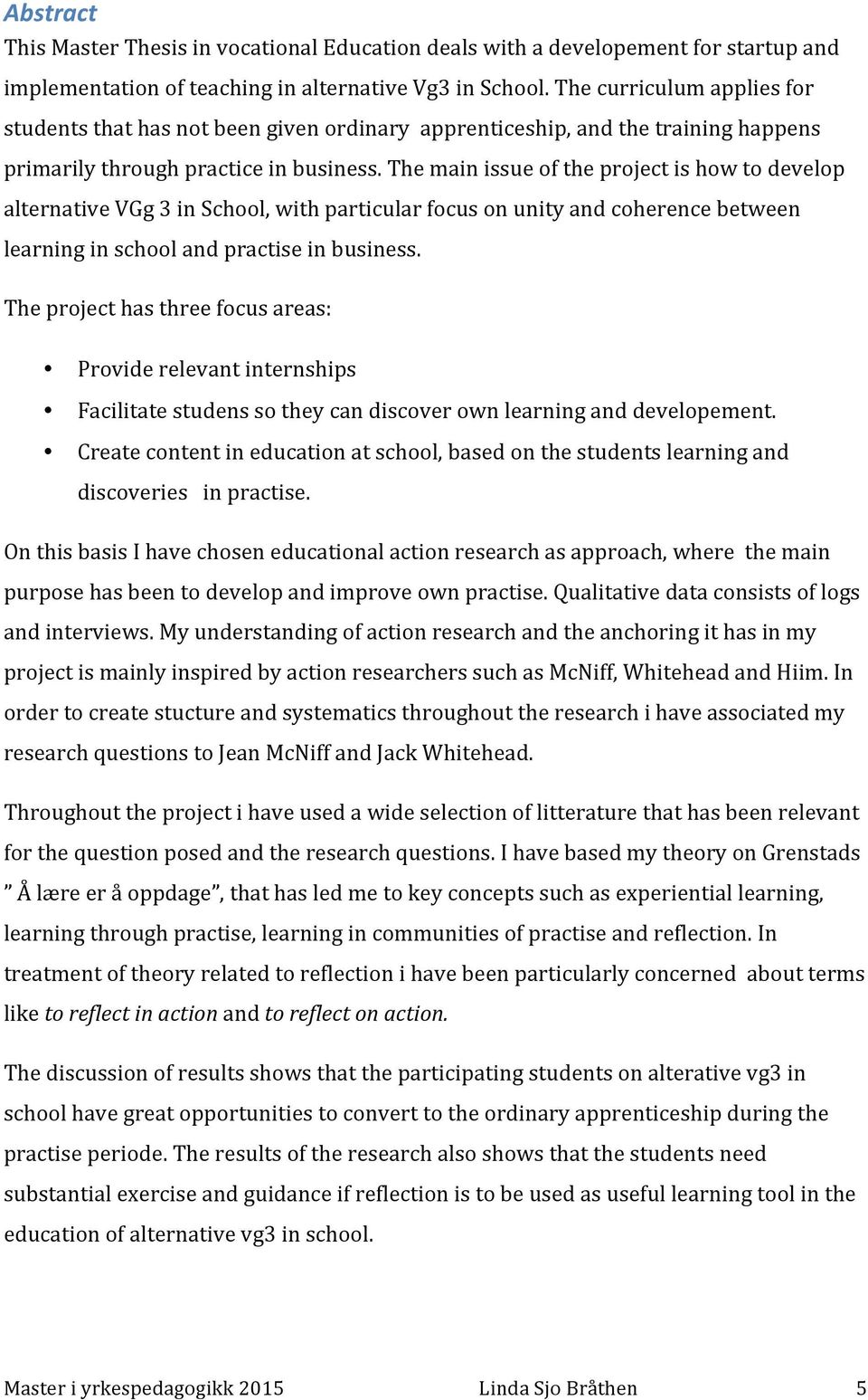 The main issue of the project is how to develop alternative VGg 3 in School, with particular focus on unity and coherence between learning in school and practise in business.