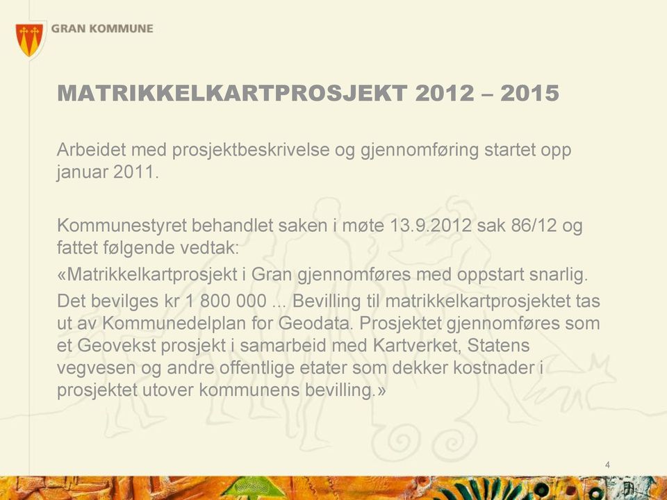 2012 sak 86/12 og fattet følgende vedtak: «Matrikkelkartprosjekt i Gran gjennomføres med oppstart snarlig. Det bevilges kr 1 800 000.
